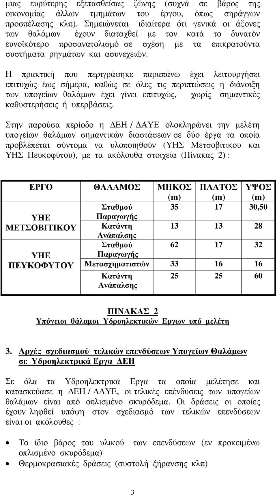 Η πρακτική που περιγράφηκε παραπάνω έχει λειτουργήσει επιτυχώς έως σήμερα, καθώς σε όλες τις περιπτώσεις η διάνοιξη των υπογείων θαλάμων έχει γίνει επιτυχώς, χωρίς σημαντικές καθυστερήσεις ή