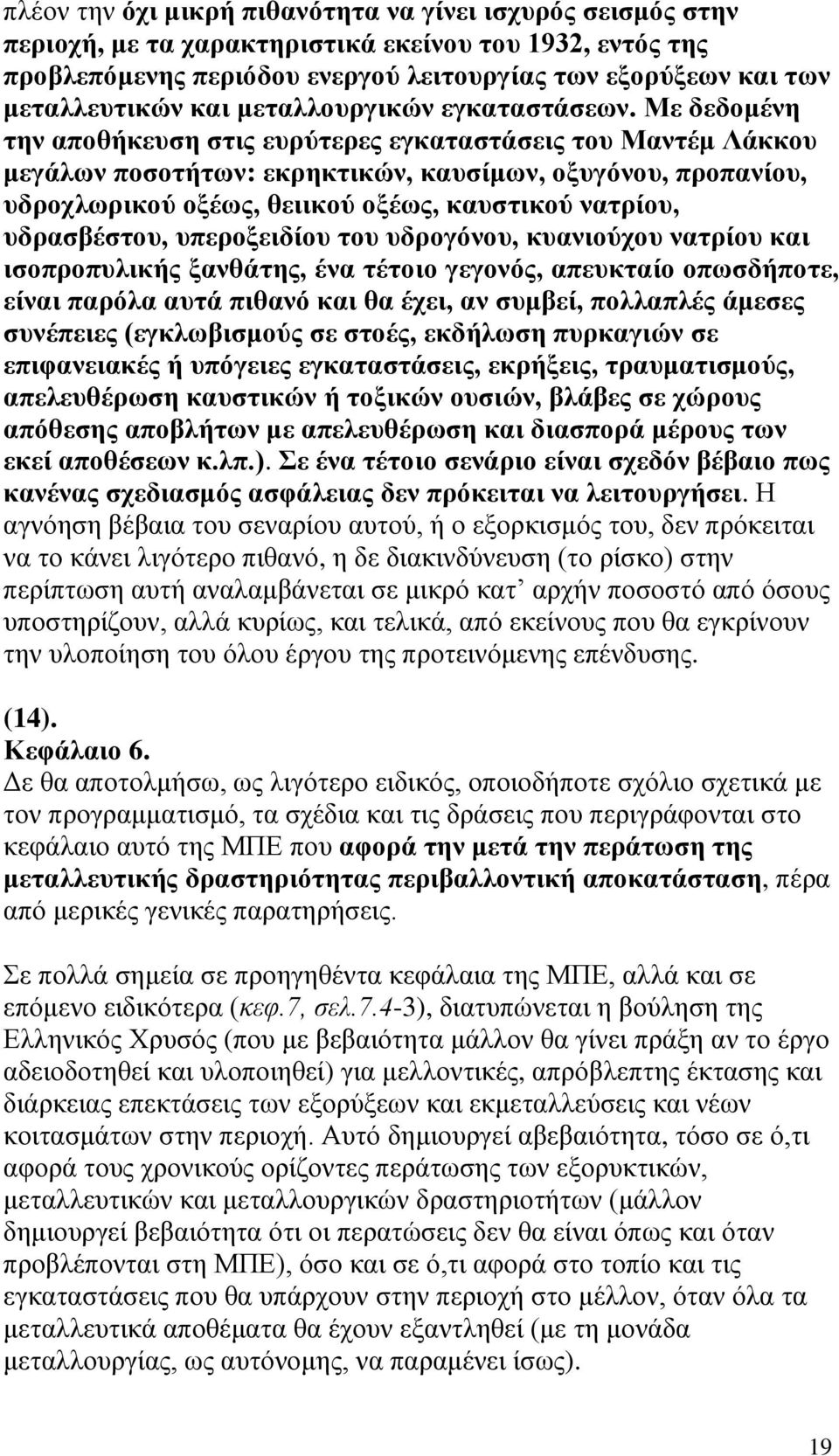 Με δεδομένη την αποθήκευση στις ευρύτερες εγκαταστάσεις του Μαντέμ Λάκκου μεγάλων ποσοτήτων: εκρηκτικών, καυσίμων, οξυγόνου, προπανίου, υδροχλωρικού οξέως, θειικού οξέως, καυστικού νατρίου,