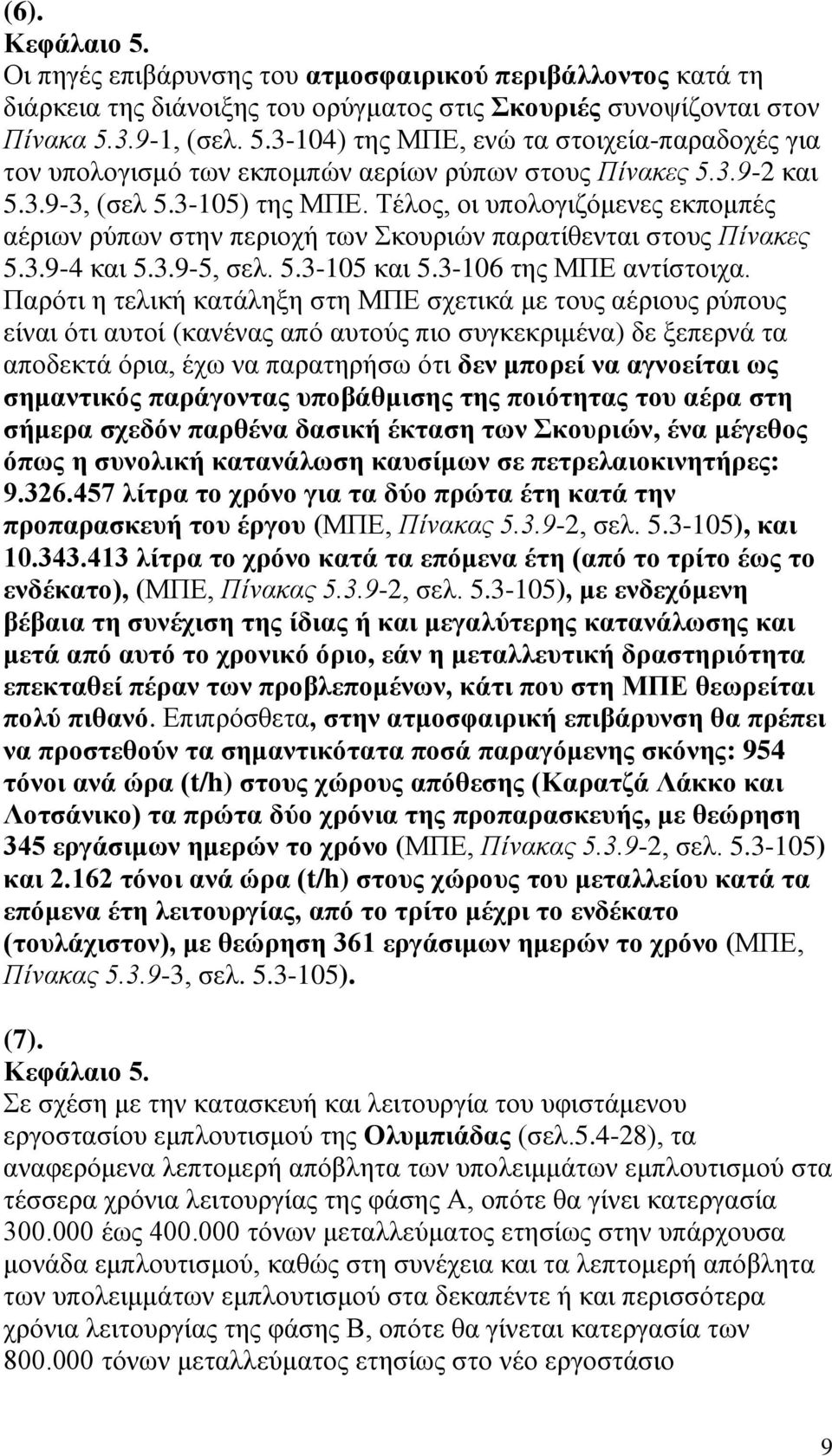 Τέλος, οι υπολογιζόμενες εκπομπές αέριων ρύπων στην περιοχή των Σκουριών παρατίθενται στους Πίνακες 5.3.9-4 και 5.3.9-5, σελ. 5.3-105 και 5.3-106 της ΜΠΕ αντίστοιχα.