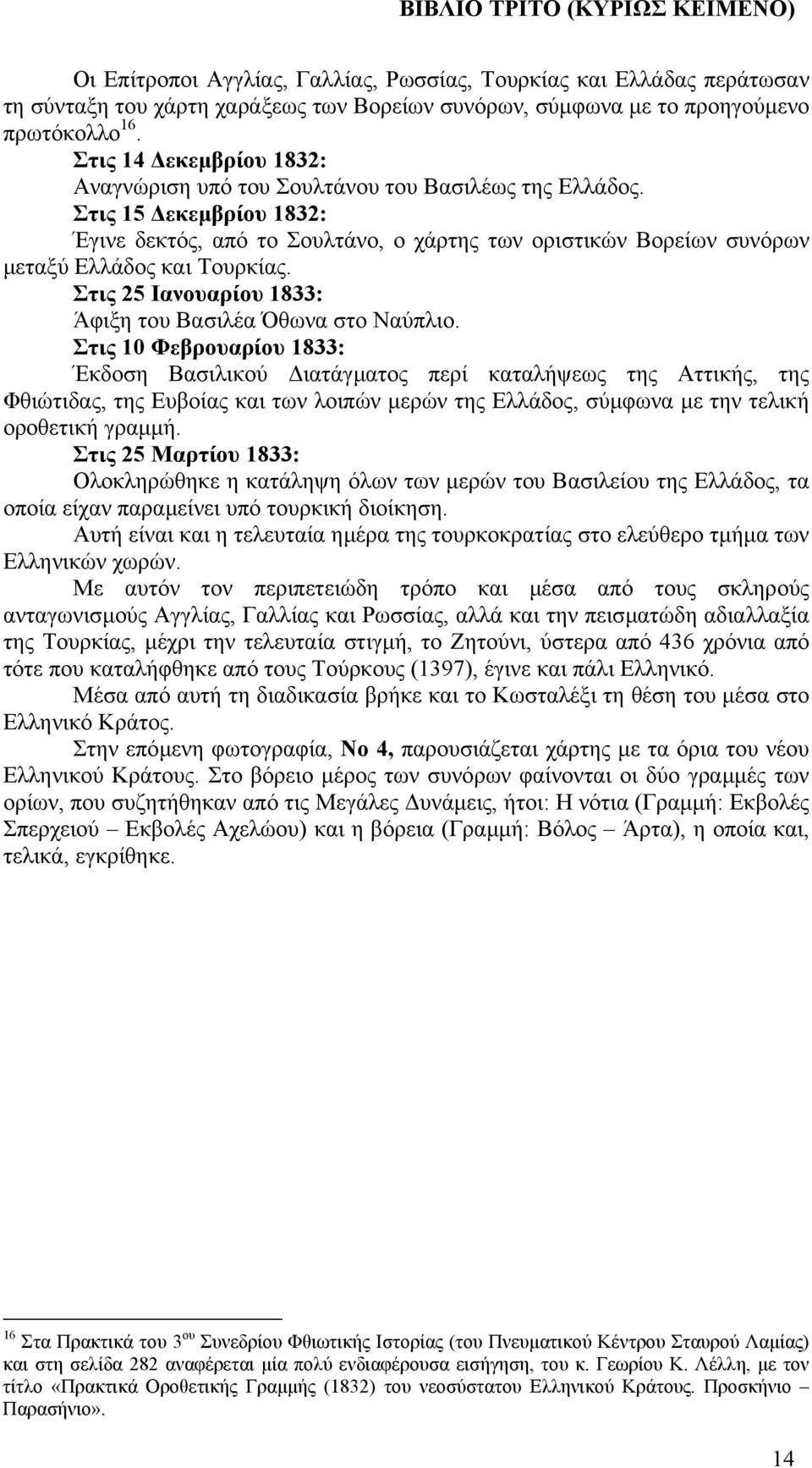 Στις 15 εκεµβρίου 1832: Έγινε δεκτός, από το Σουλτάνο, ο χάρτης των οριστικών Βορείων συνόρων µεταξύ Ελλάδος και Τουρκίας. Στις 25 Ιανουαρίου 1833: Άφιξη του Βασιλέα Όθωνα στο Ναύπλιο.