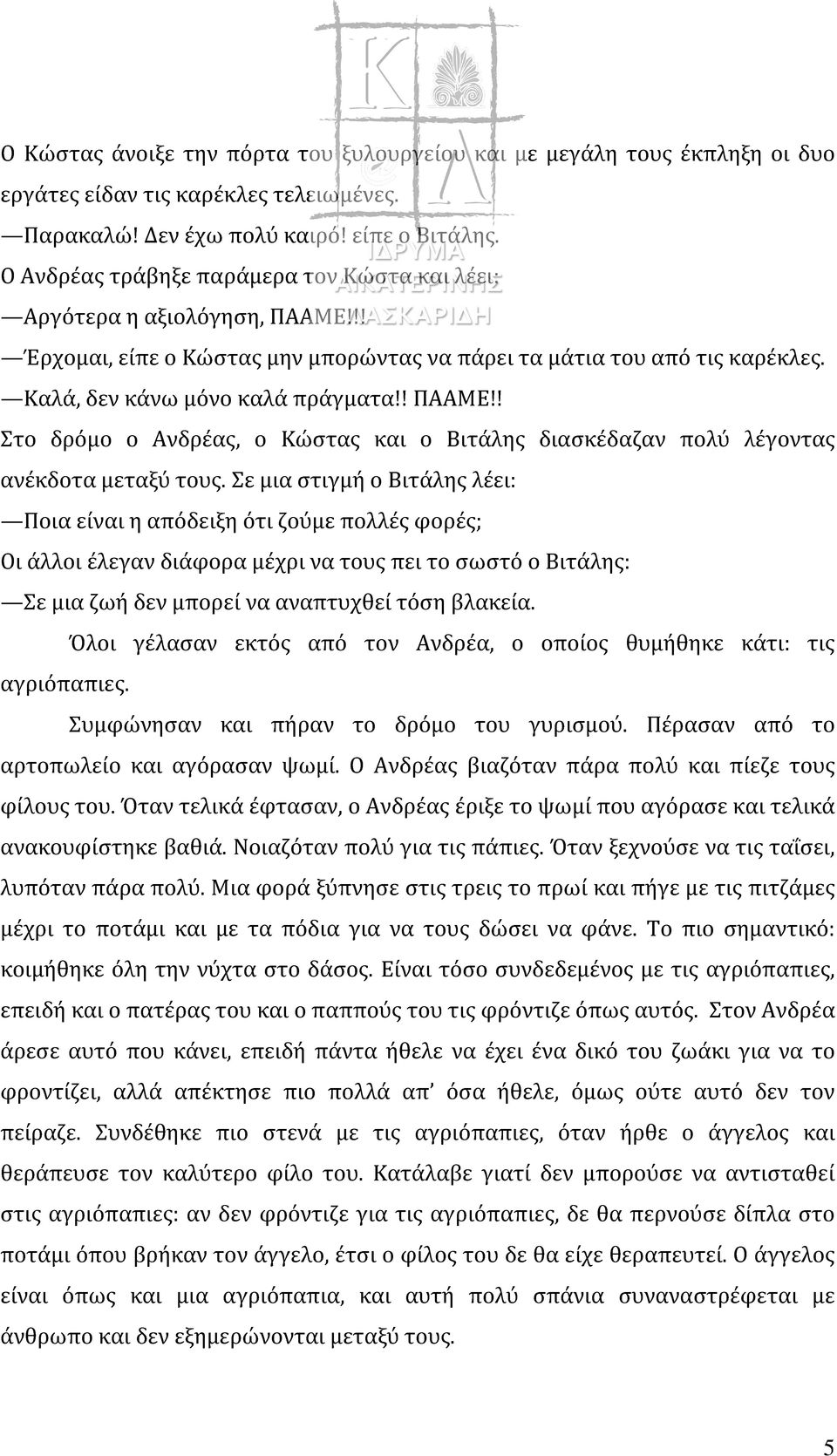 Σε μια στιγμή ο Βιτάλης λέει: Ποια είναι η απόδειξη ότι ζούμε πολλές φορές; Οι άλλοι έλεγαν διάφορα μέχρι να τους πει το σωστό ο Βιτάλης: Σε μια ζωή δεν μπορεί να αναπτυχθεί τόση βλακεία.