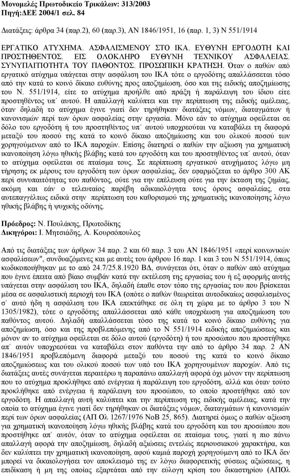 Όταν ο παθών από εργατικό ατύχηµα υπάγεται στην ασφάλιση του ΙΚΑ τότε ο εργοδότης απαλλάσσεται τόσο από την κατά το κοινό δίκαιο ευθύνης προς αποζηµίωση, όσο και της ειδικής αποζηµίωσης του Ν.