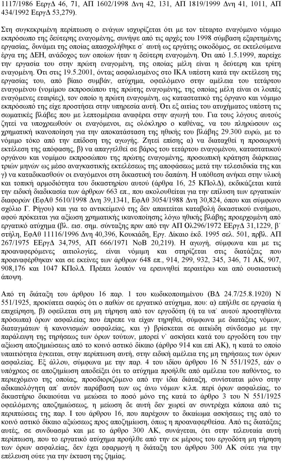απασχολήθηκε σ` αυτή ως εργάτης οικοδόµος, σε εκτελούµενα έργα της ΕΗ, ανάδοχος των οποίων ήταν η δεύτερη εναγοµένη. Ότι από 1.5.
