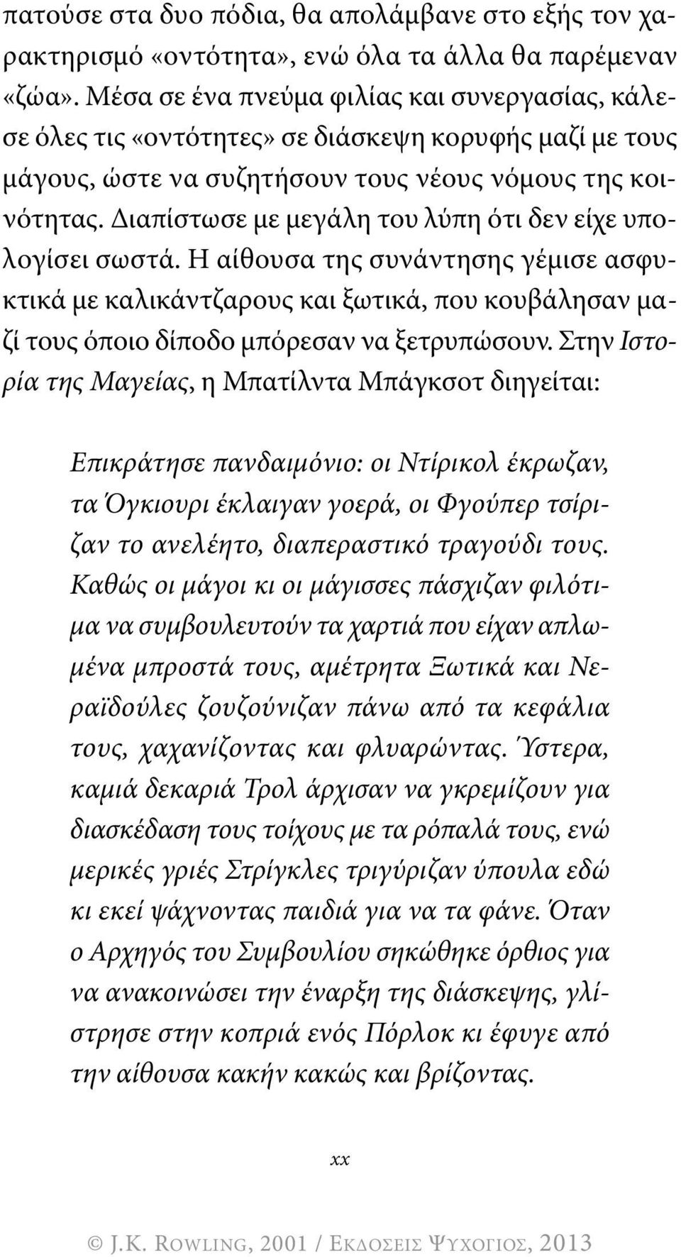 διαπίστωσε με μεγάλη του λύπη ότι δεν είχε υπολογίσει σωστά. Η αίθουσα της συνάντησης γέμισε ασφυκτικά με καλικάντζαρους και ξωτικά, που κουβάλησαν μαζί τους όποιο δίποδο μπόρεσαν να ξετρυπώσουν.