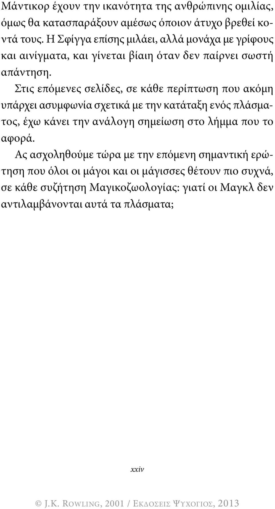 Στις επόμενες σελίδες, σε κάθε περίπτωση που ακόμη υπάρχει ασυμφωνία σχετικά με την κατάταξη ενός πλάσματος, έχω κάνει την ανάλογη σημείωση στο λήμμα που το αφορά.