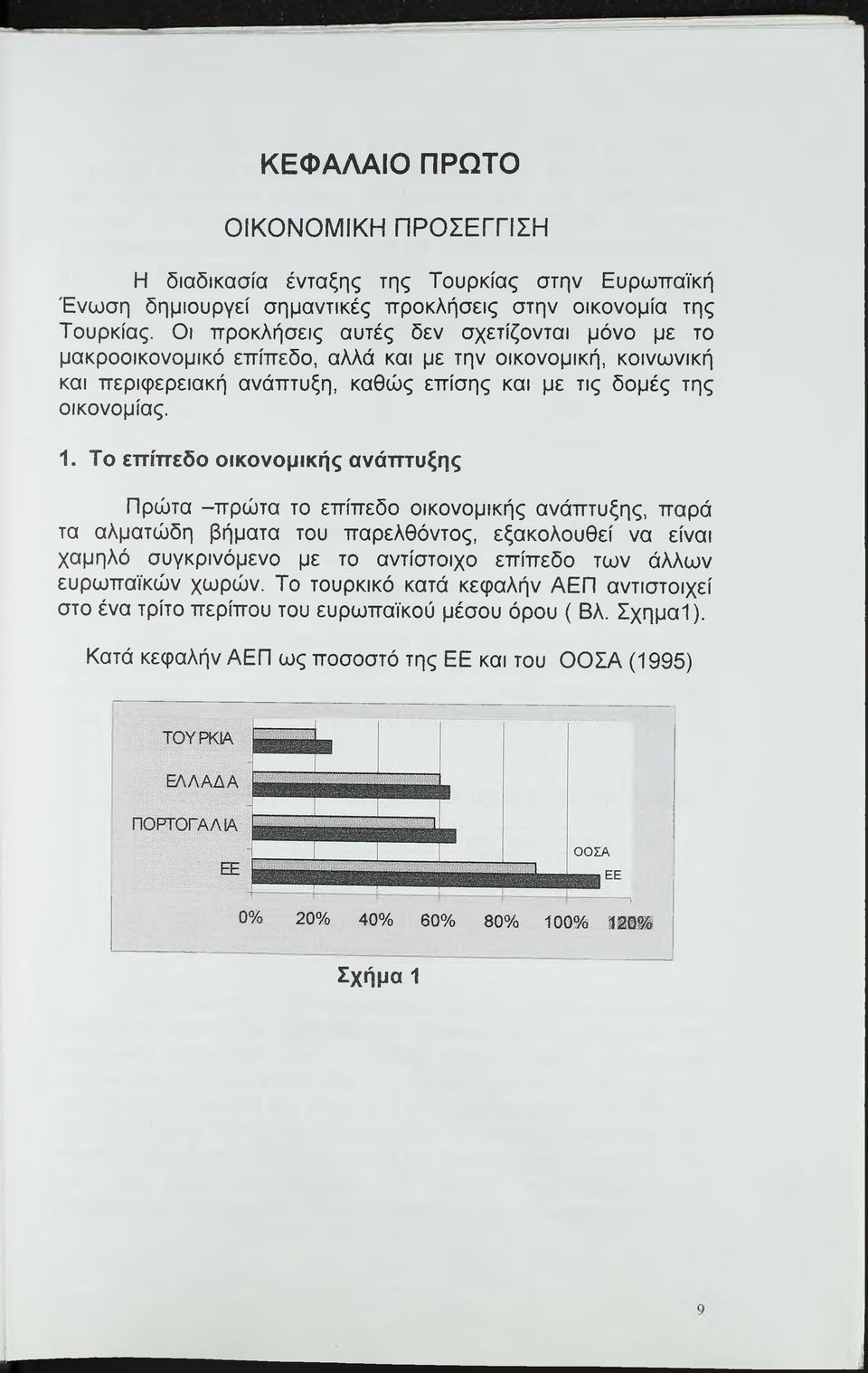 Το εττίπεδο οικονομικής ανάπτυξης Πρώτα -πρώτα το επίπεδο οικονομικής ανάπτυξης, παρά τα αλματώδη βήματα του παρελθόντος, εξακολουθεί να είναι χαμηλό συγκρινόμενο με το αντίστοιχο επίπεδο