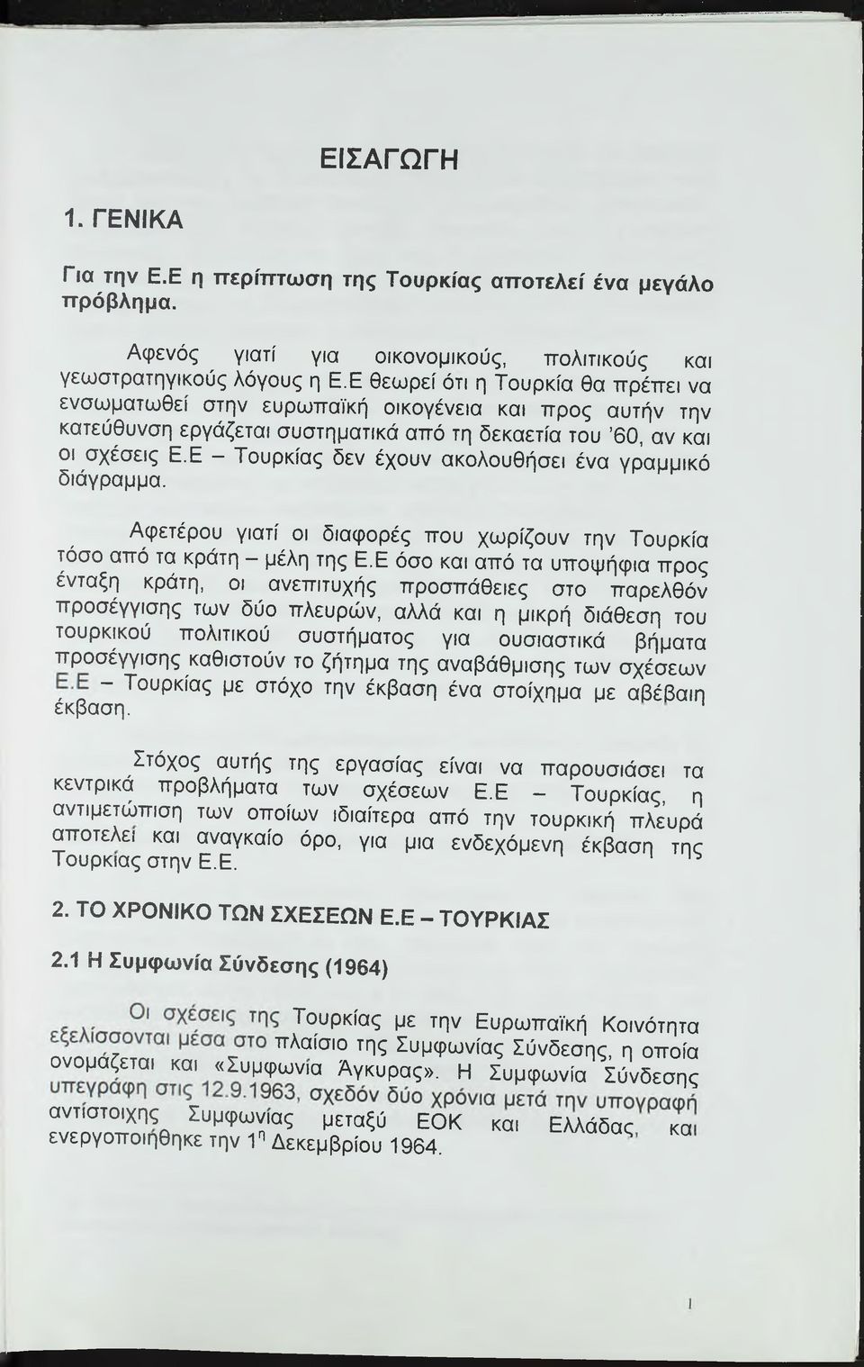 Ε Τουρκίας δεν έχουν ακολουθήσει ένα γραμμικό διάγραμμα. Αφετέρου γιατί οι διαφορές που χωρίζουν την Τουρκία τόσο από τα κράτη - μέλη της Ε.