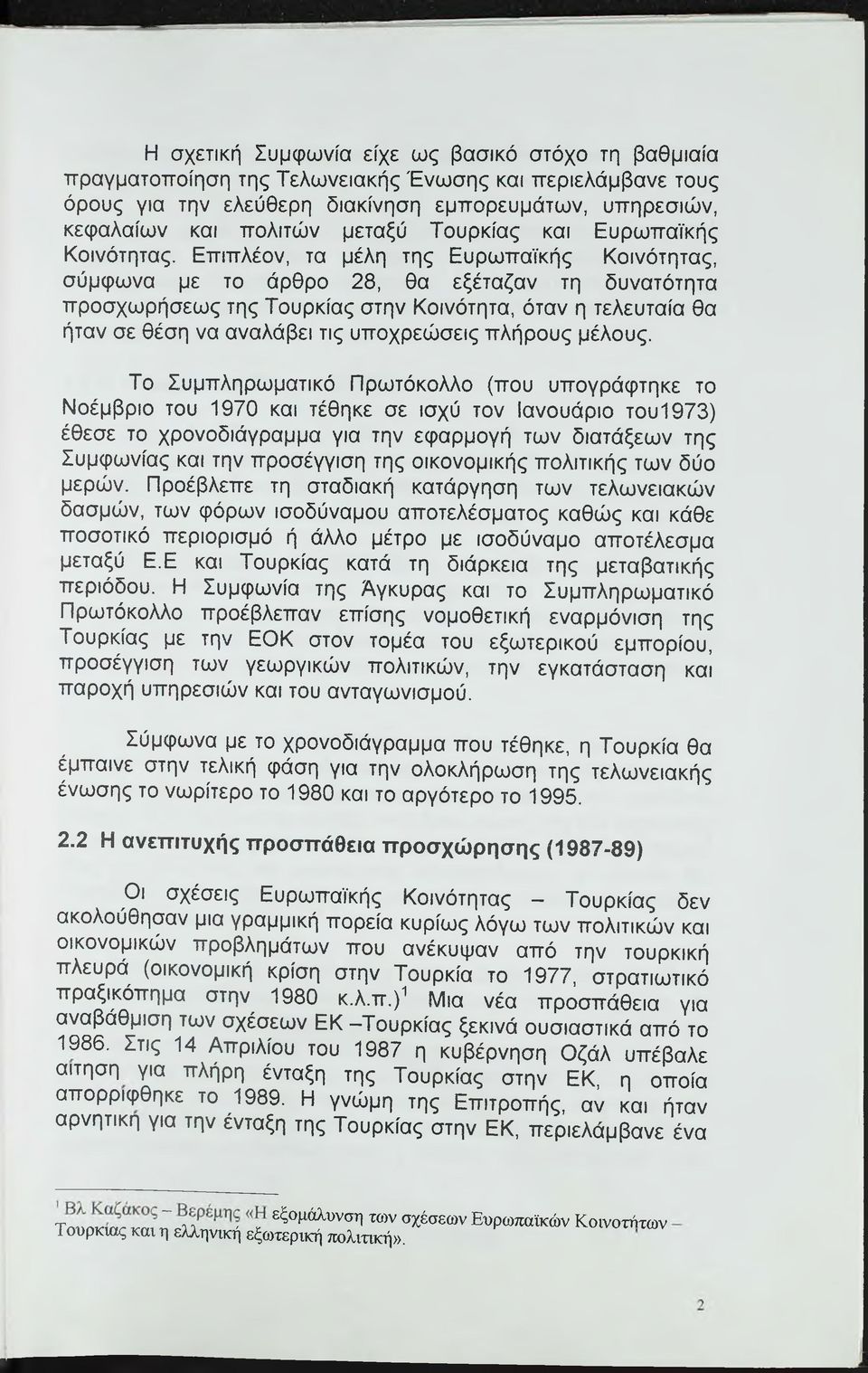 Επιπλέον, τα μέλη της Ευρωπαϊκής Κοινότητας, σύμφωνα με το άρθρο 28, θα εξέταζαν τη δυνατότητα προσχωρήσεως της Τουρκίας στην Κοινότητα, όταν η τελευταία θα ήταν σε θέση να αναλάβει τις υποχρεώσεις