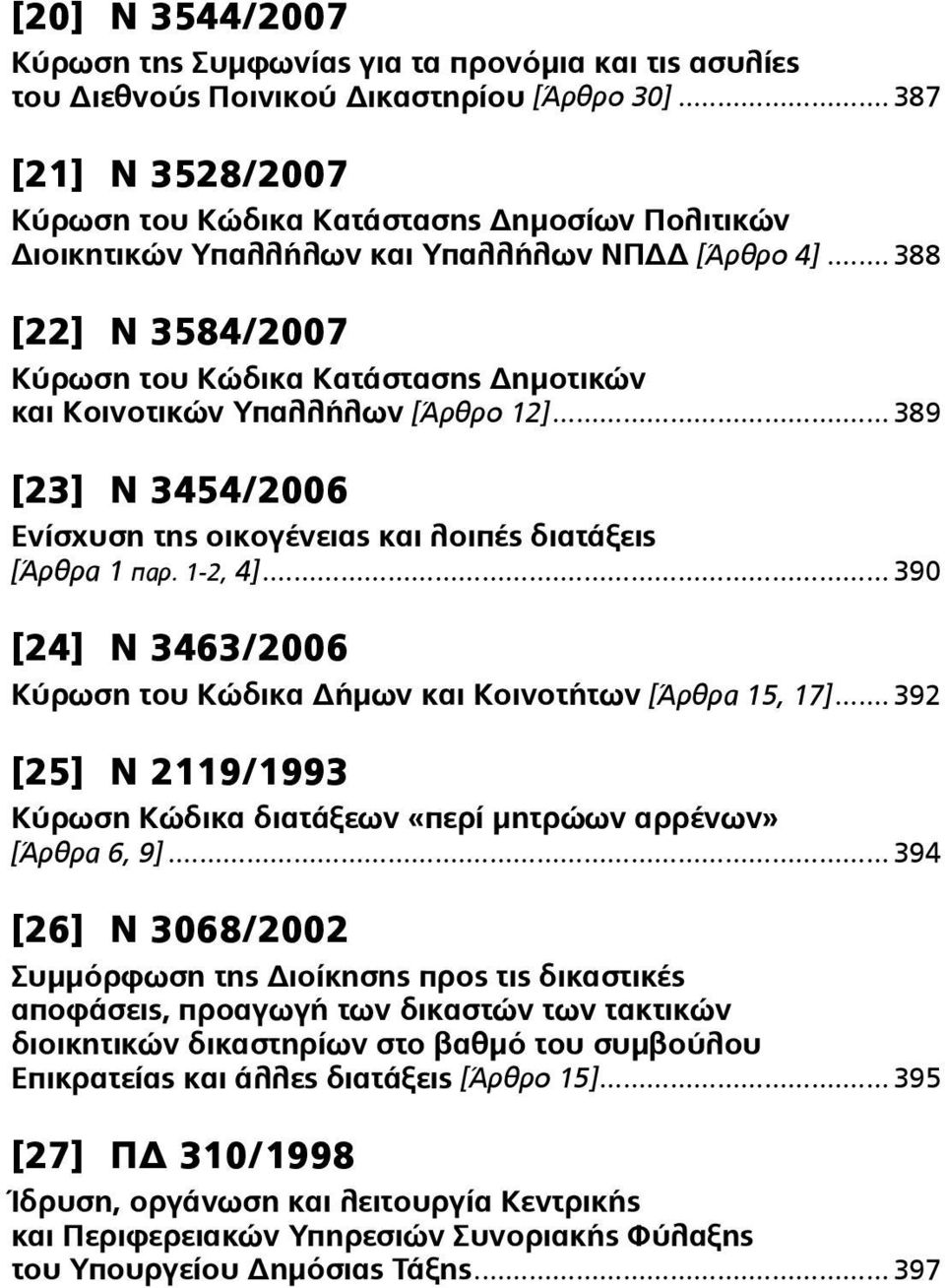 .. 388 [22] Ν 3584/2007 Κύρωση του Κώδικα Κατάστασης Δημοτικών και Κοινοτικών Υπαλλήλων [Άρθρο 12]... 389 [23] N 3454/2006 Ενίσχυση της οικογένειας και λοιπές διατάξεις [Άρθρα 1 παρ. 1-2, 4].