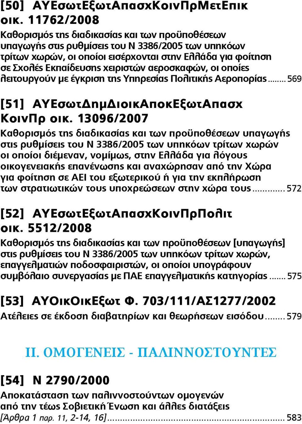 χειριστών αεροσκαφών, οι οποίες λειτουργούν με έγκριση της Υπηρεσίας Πολιτικής Αεροπορίας...569 [51] ΑΥΕσωτΔημΔιοικΑποκΕξωτΑπασχ ΚοινΠρ οικ.