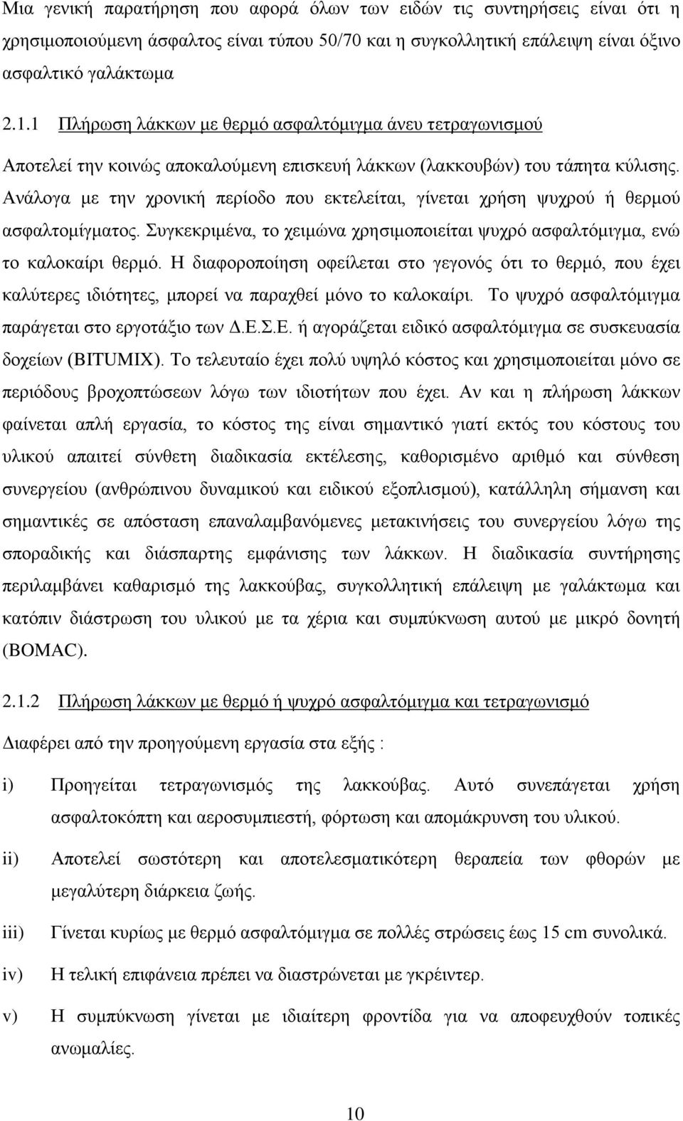 Ανάλογα με την χρονική περίοδο που εκτελείται, γίνεται χρήση ψυχρού ή θερμού ασφαλτομίγματος. Συγκεκριμένα, το χειμώνα χρησιμοποιείται ψυχρό ασφαλτόμιγμα, ενώ το καλοκαίρι θερμό.