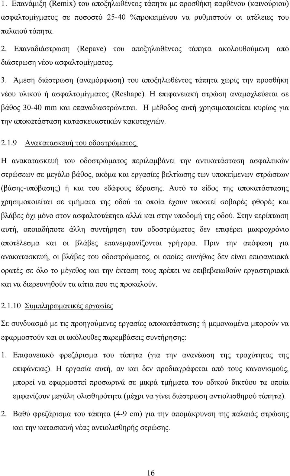 Άμεση διάστρωση (αναμόρφωση) του αποξηλωθέντος τάπητα χωρίς την προσθήκη νέου υλικού ή ασφαλτομίγματος (Reshape). Η επιφανειακή στρώση αναμοχλεύεται σε βάθος 30-40 mm και επαναδιαστρώνεται.