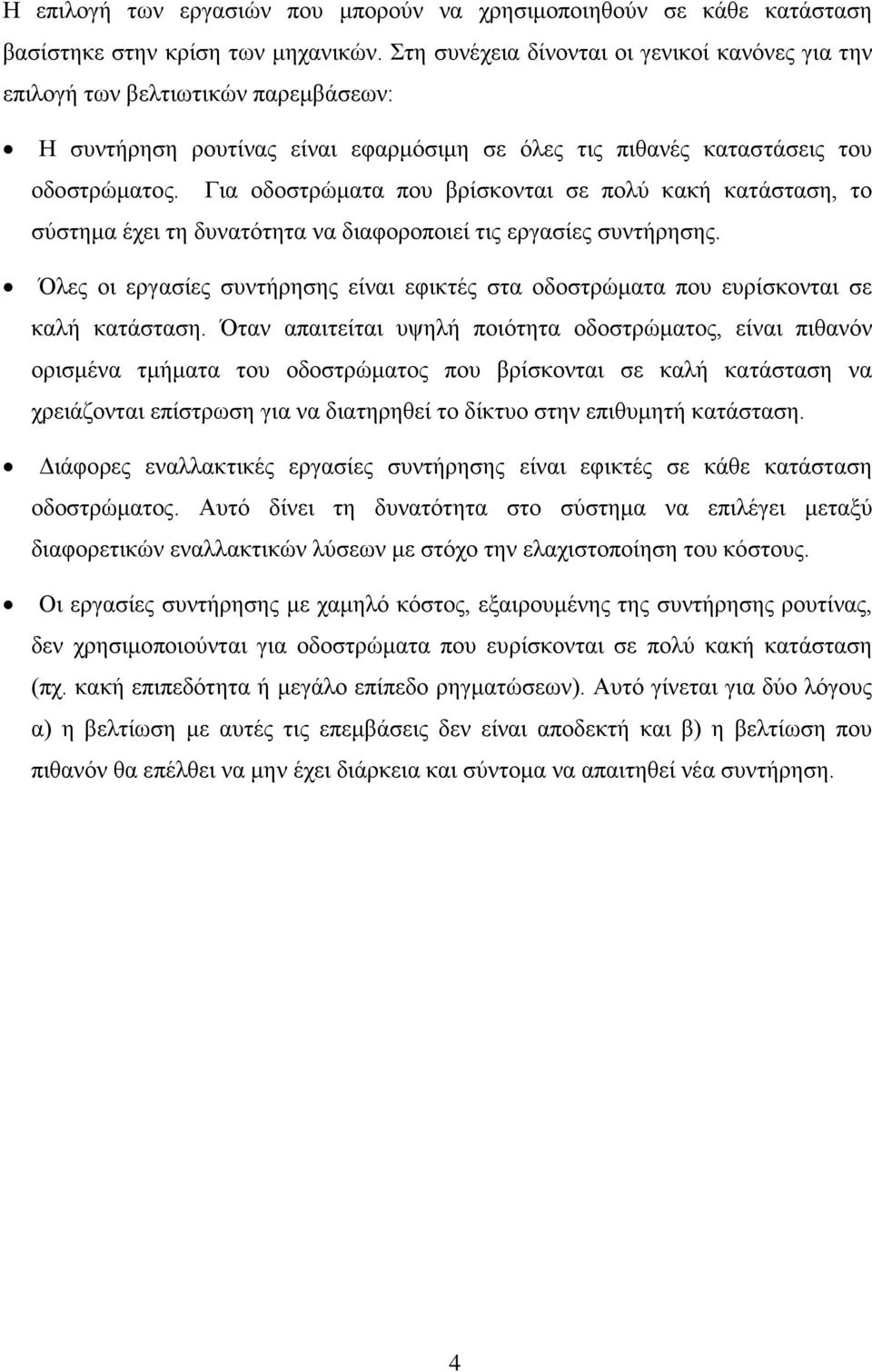 Για οδοστρώματα που βρίσκονται σε πολύ κακή κατάσταση, το σύστημα έχει τη δυνατότητα να διαφοροποιεί τις εργασίες συντήρησης.