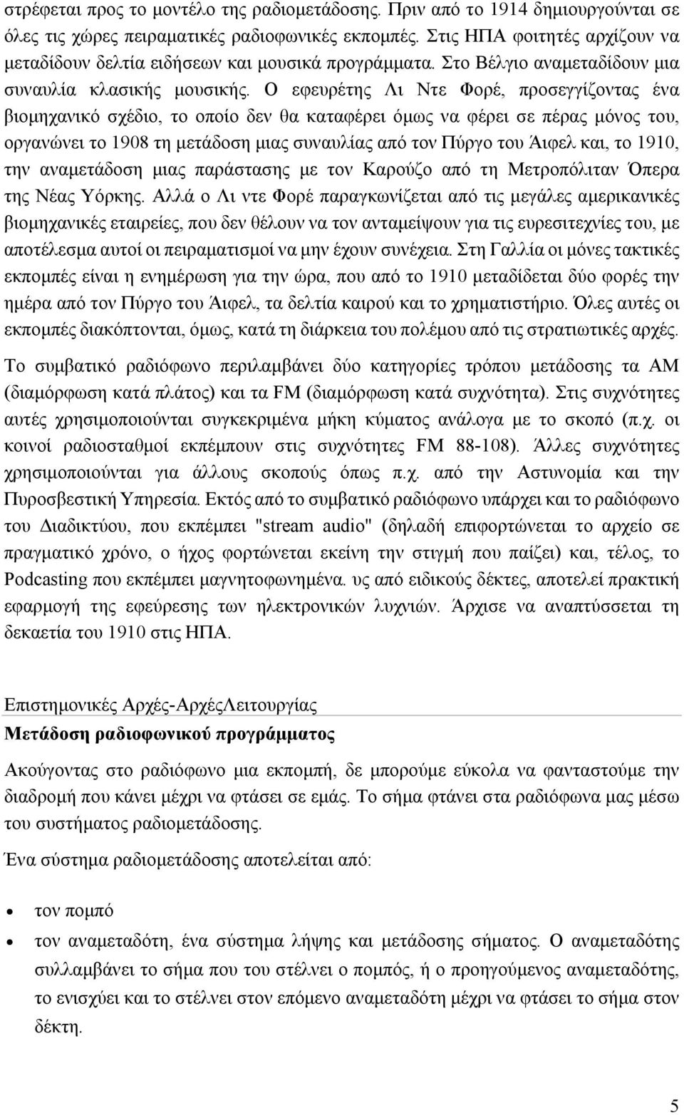 Ο εφευρέτης Λι Ντε Φορέ, προσεγγίζοντας ένα βιομηχανικό σχέδιο, το οποίο δεν θα καταφέρει όμως να φέρει σε πέρας μόνος του, οργανώνει το 1908 τη μετάδοση μιας συναυλίας από τον Πύργο του Άιφελ και,