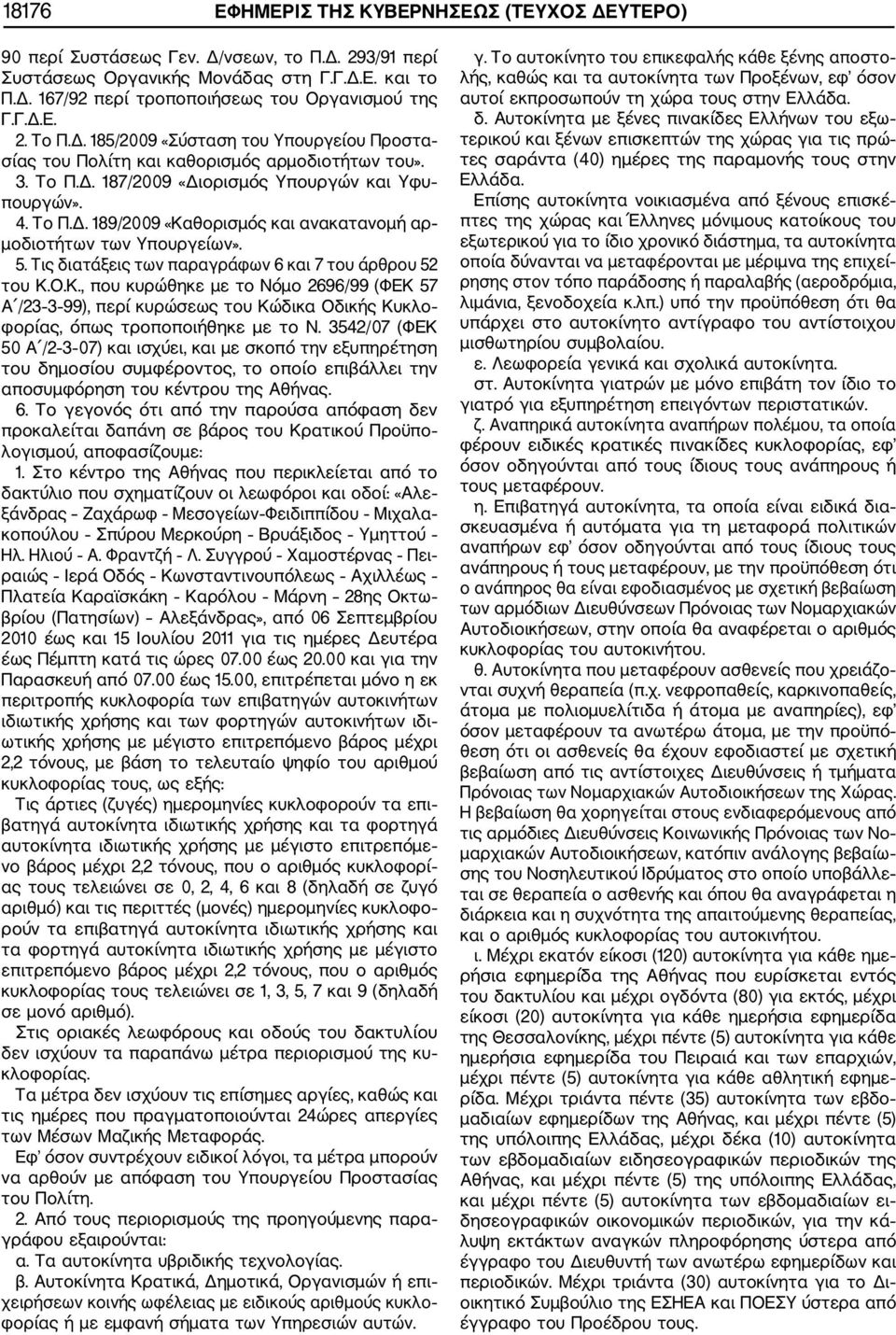 5. Τις διατάξεις των παραγράφων 6 και 7 του άρθρου 52 του Κ.Ο.Κ., που κυρώθηκε με το Νόμο 2696/99 (ΦΕΚ 57 Α /23 3 99), περί κυρώσεως του Κώδικα Οδικής Κυκλο φορίας, όπως τροποποιήθηκε με το Ν.