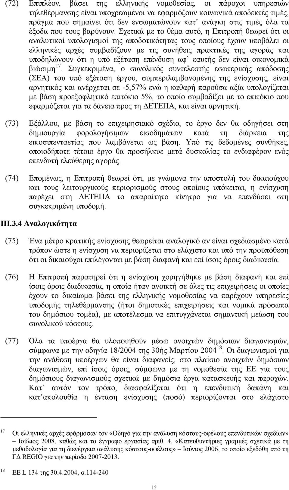 Σχετικά με το θέμα αυτό, η Επιτροπή θεωρεί ότι οι αναλυτικοί υπολογισμοί της αποδοτικότητας τους οποίους έχουν υποβάλει οι ελληνικές αρχές συμβαδίζουν με τις συνήθεις πρακτικές της αγοράς και