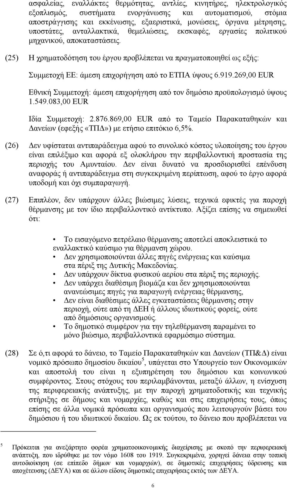 (25) Η χρηματοδότηση του έργου προβλέπεται να πραγματοποιηθεί ως εξής: Συμμετοχή ΕΕ: άμεση επιχορήγηση από το ΕΤΠΑ ύψους 6.919.