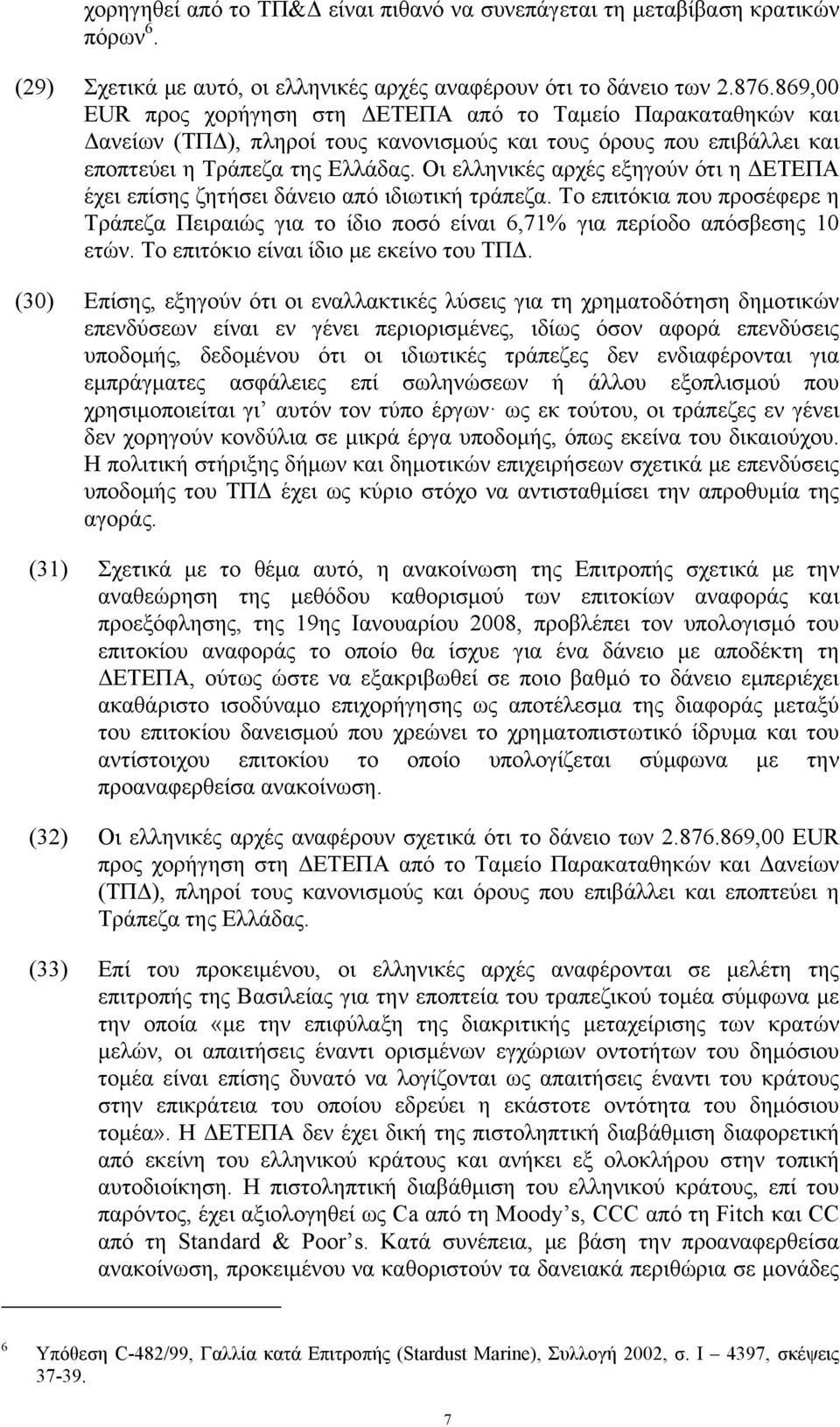 Οι ελληνικές αρχές εξηγούν ότι η ΔΕΤΕΠΑ έχει επίσης ζητήσει δάνειο από ιδιωτική τράπεζα. Το επιτόκια που προσέφερε η Τράπεζα Πειραιώς για το ίδιο ποσό είναι 6,71% για περίοδο απόσβεσης 10 ετών.