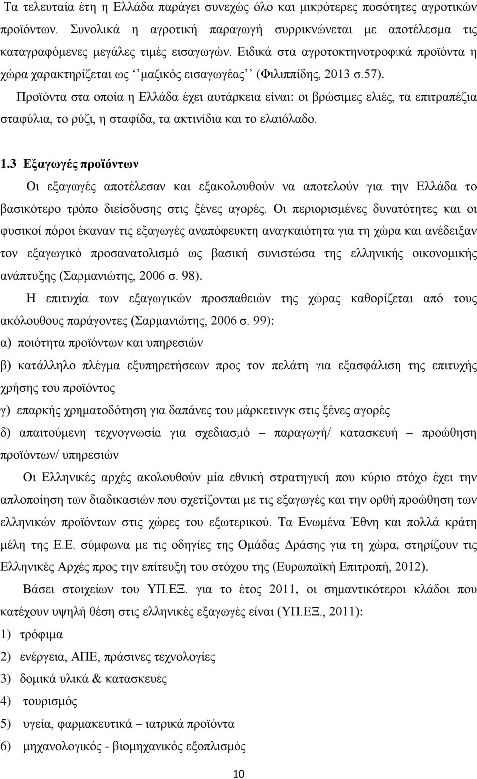 Προϊόντα στα οποία η Ελλάδα έχει αυτάρκεια είναι: οι βρώσιμες ελιές, τα επιτραπέζια σταφύλια, το ρύζι, η σταφίδα, τα ακτινίδια και το ελαιόλαδο. 1.
