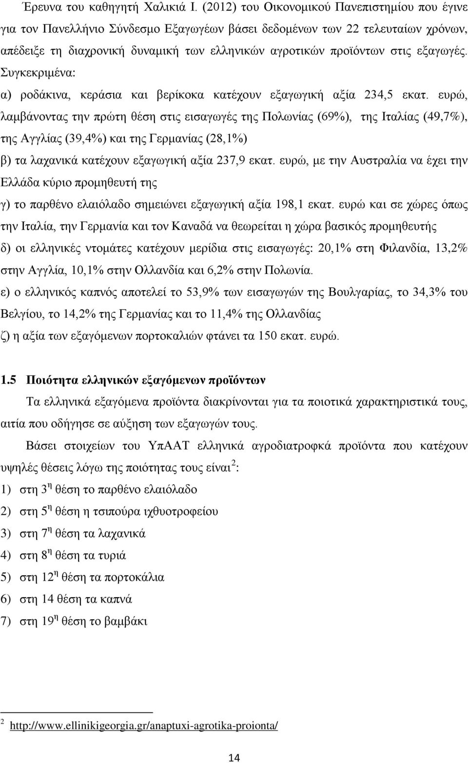 εξαγωγές. Συγκεκριμένα: α) ροδάκινα, κεράσια και βερίκοκα κατέχουν εξαγωγική αξία 234,5 εκατ.