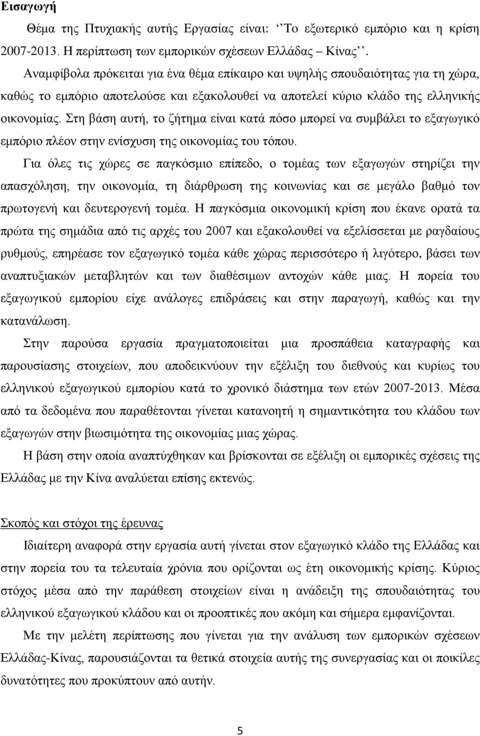 Στη βάση αυτή, το ζήτημα είναι κατά πόσο μπορεί να συμβάλει το εξαγωγικό εμπόριο πλέον στην ενίσχυση της οικονομίας του τόπου.