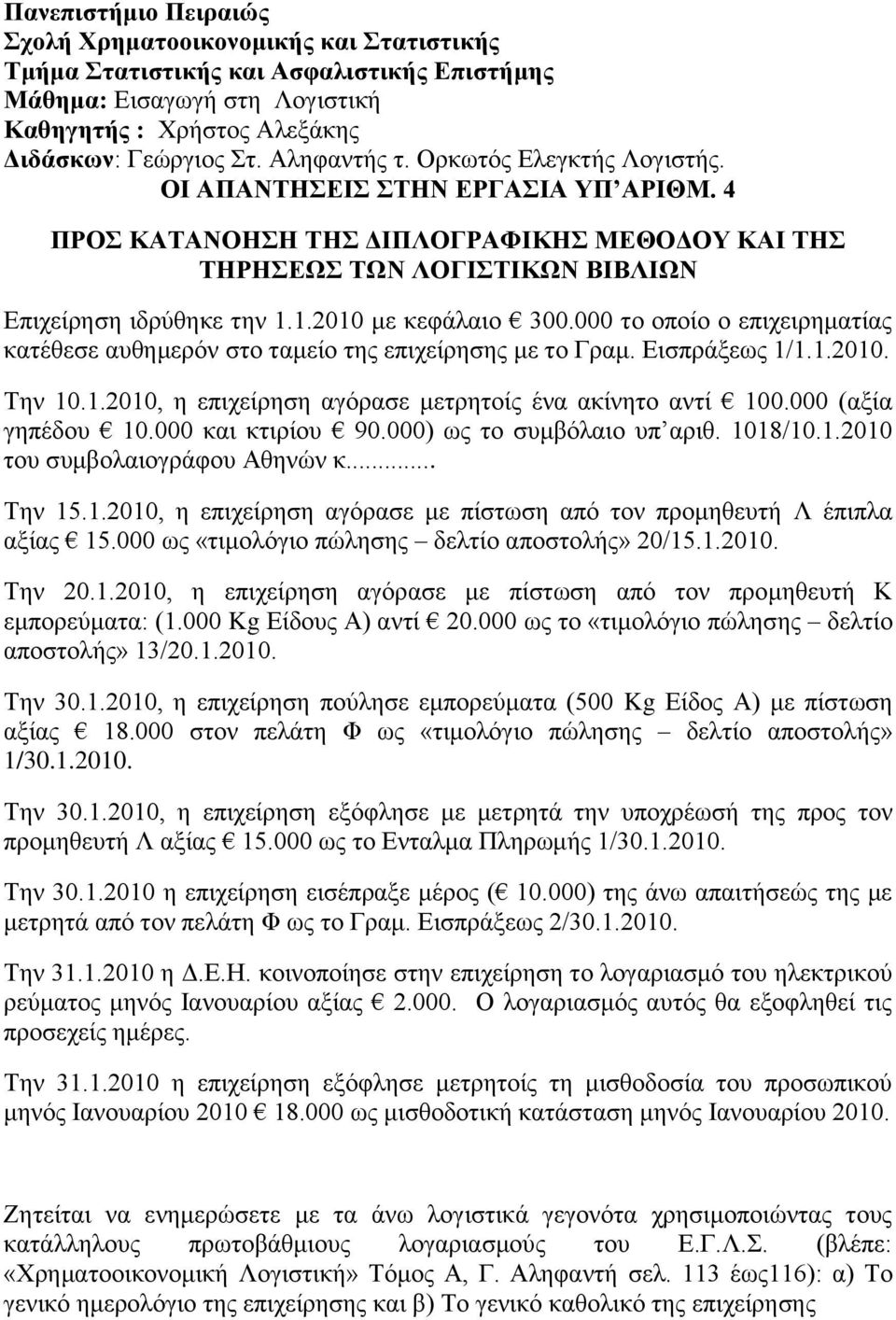 1.2010 με κεφάλαιο 300.000 το οποίο ο επιχειρηματς κατέθεσε αυθημερόν στο ταμείο της επιχείρησης με το Γραμ. Εισπράξε 1/1.1.2010. Την 10.1.2010, η επιχείρηση αγόρασε μετρητοίς ένα ακίνητο αντί 100.