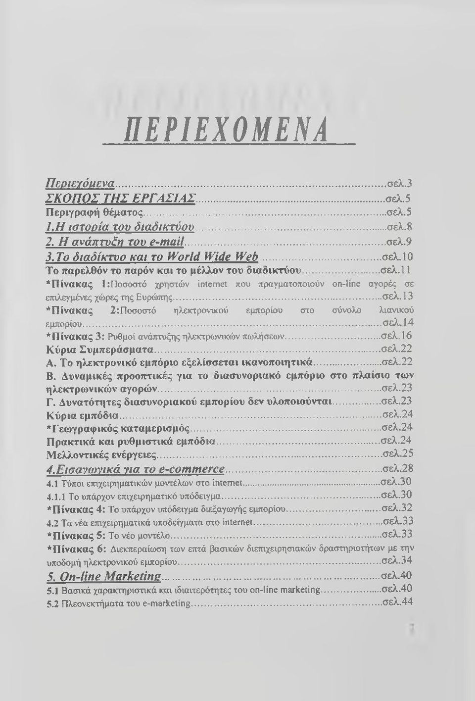 .. σελ. 14 * Π ίνακας 3: Ρυθμοί ανάπτυξης ηλεκτρωνικών πωλήσεων...σελ. 16 Κ ύρια Σ υμπεράσ μ ατα... σελ.22 Α. Το ηλεκτρονικό εμπόριο εξελίσσεται ικα νοποιη τικά...σελ.22 Β.