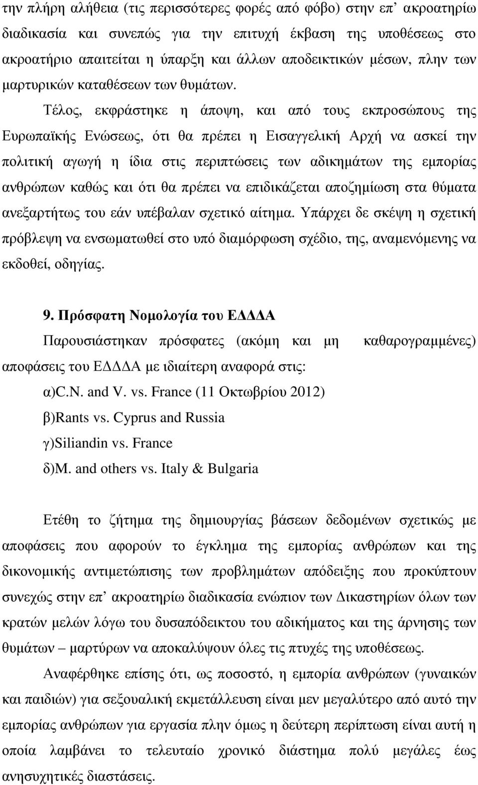 Τέλος, εκφράστηκε η άποψη, και από τους εκπροσώπους της Ευρωπαϊκής Ενώσεως, ότι θα πρέπει η Εισαγγελική Αρχή να ασκεί την πολιτική αγωγή η ίδια στις περιπτώσεις των αδικηµάτων της εµπορίας ανθρώπων