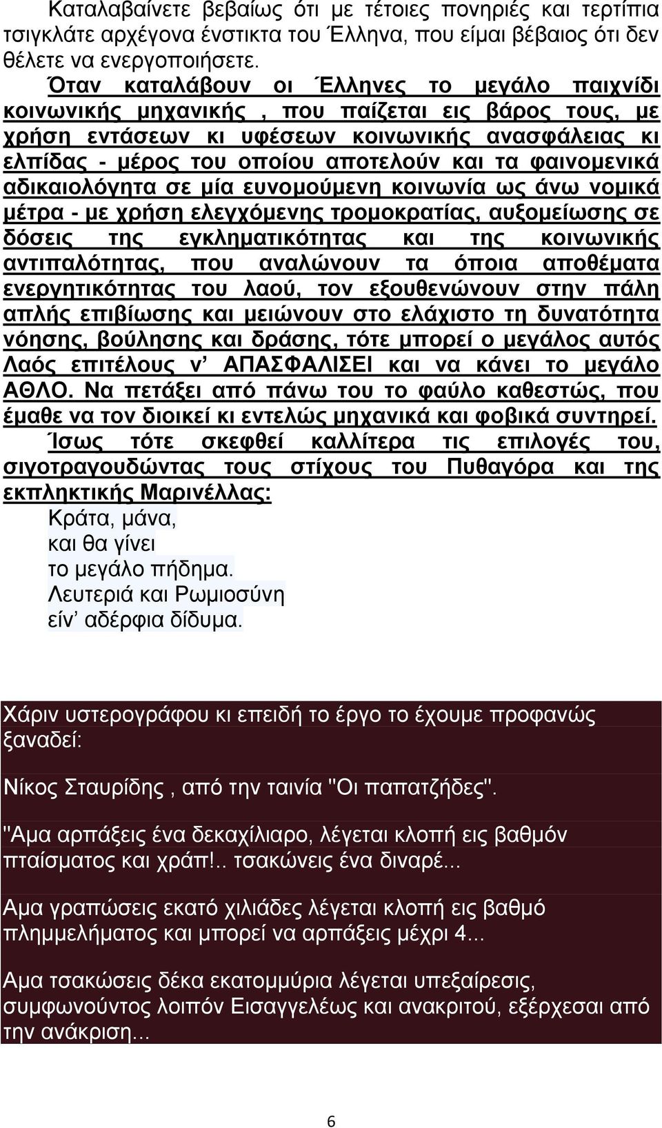 φαινομενικά αδικαιολόγητα σε μία ευνομούμενη κοινωνία ως άνω νομικά μέτρα - με χρήση ελεγχόμενης τρομοκρατίας, αυξομείωσης σε δόσεις της εγκληματικότητας και της κοινωνικής αντιπαλότητας, που