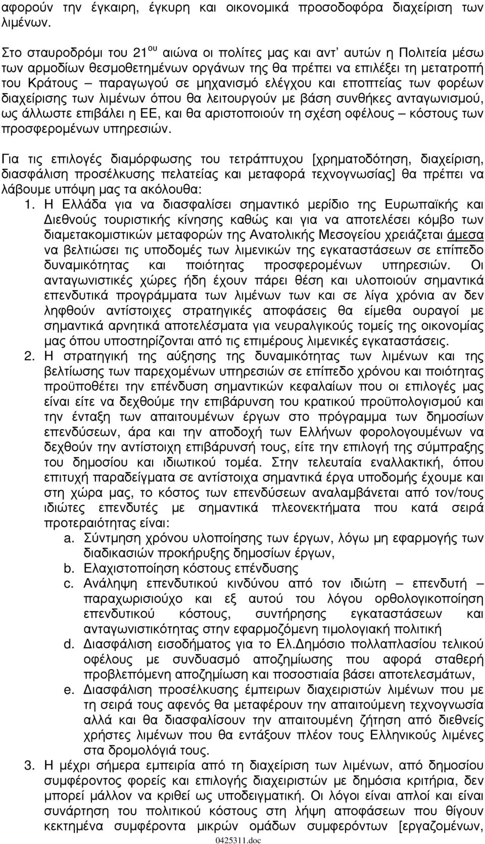 εποπτείας των φορέων διαχείρισης των λιμένων όπου θα λειτουργούν με βάση συνθήκες ανταγωνισμού, ως άλλωστε επιβάλει η ΕΕ, και θα αριστοποιούν τη σχέση οφέλους κόστους των προσφερομένων υπηρεσιών.