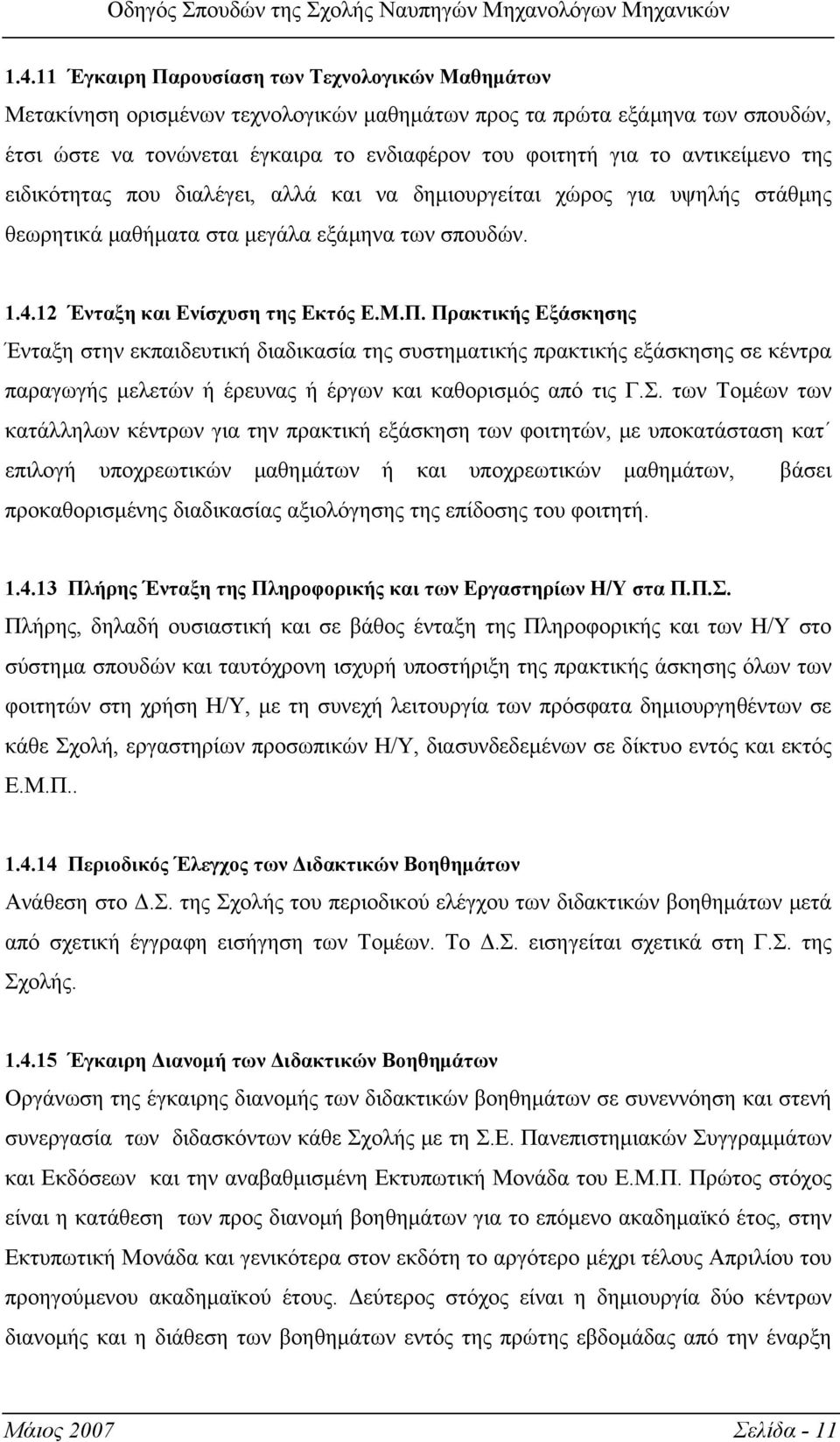 Πρακτικής Εξάσκησης Ένταξη στην εκπαιδευτική διαδικασία της συστηματικής πρακτικής εξάσκησης σε κέντρα παραγωγής μελετών ή έρευνας ή έργων και καθορισμός από τις Γ.Σ.