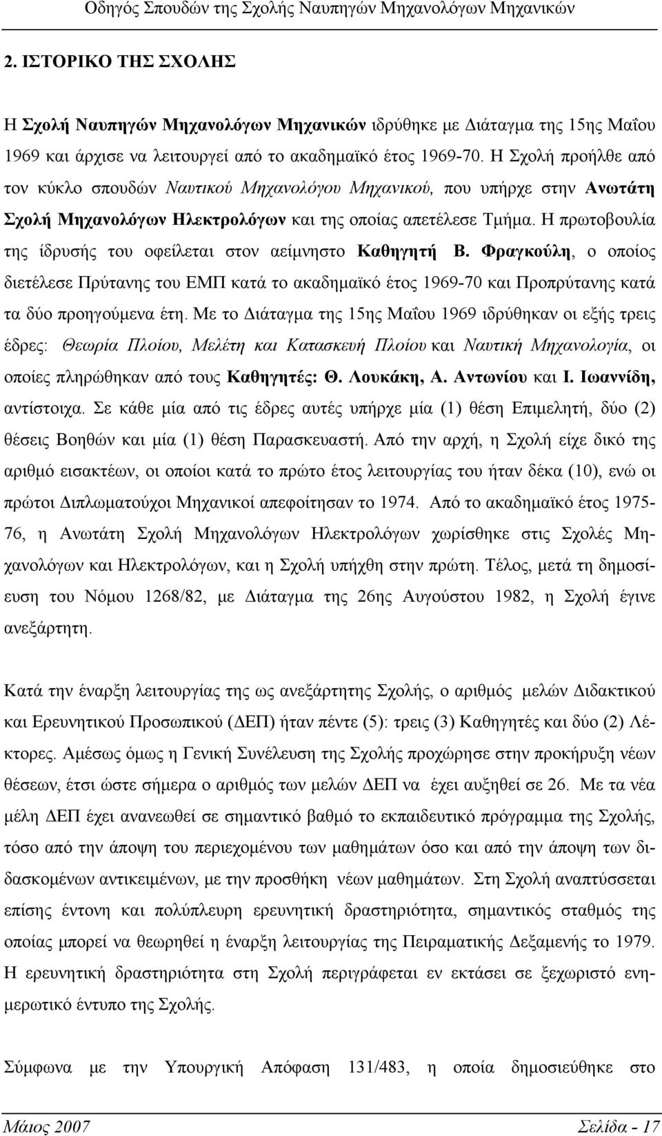 Η πρωτοβουλία της ίδρυσής του οφείλεται στον αείμνηστο Καθηγητή Β. Φραγκούλη, ο οποίος διετέλεσε Πρύτανης του ΕΜΠ κατά το ακαδημαϊκό έτος 1969-70 και Προπρύτανης κατά τα δύο προηγούμενα έτη.