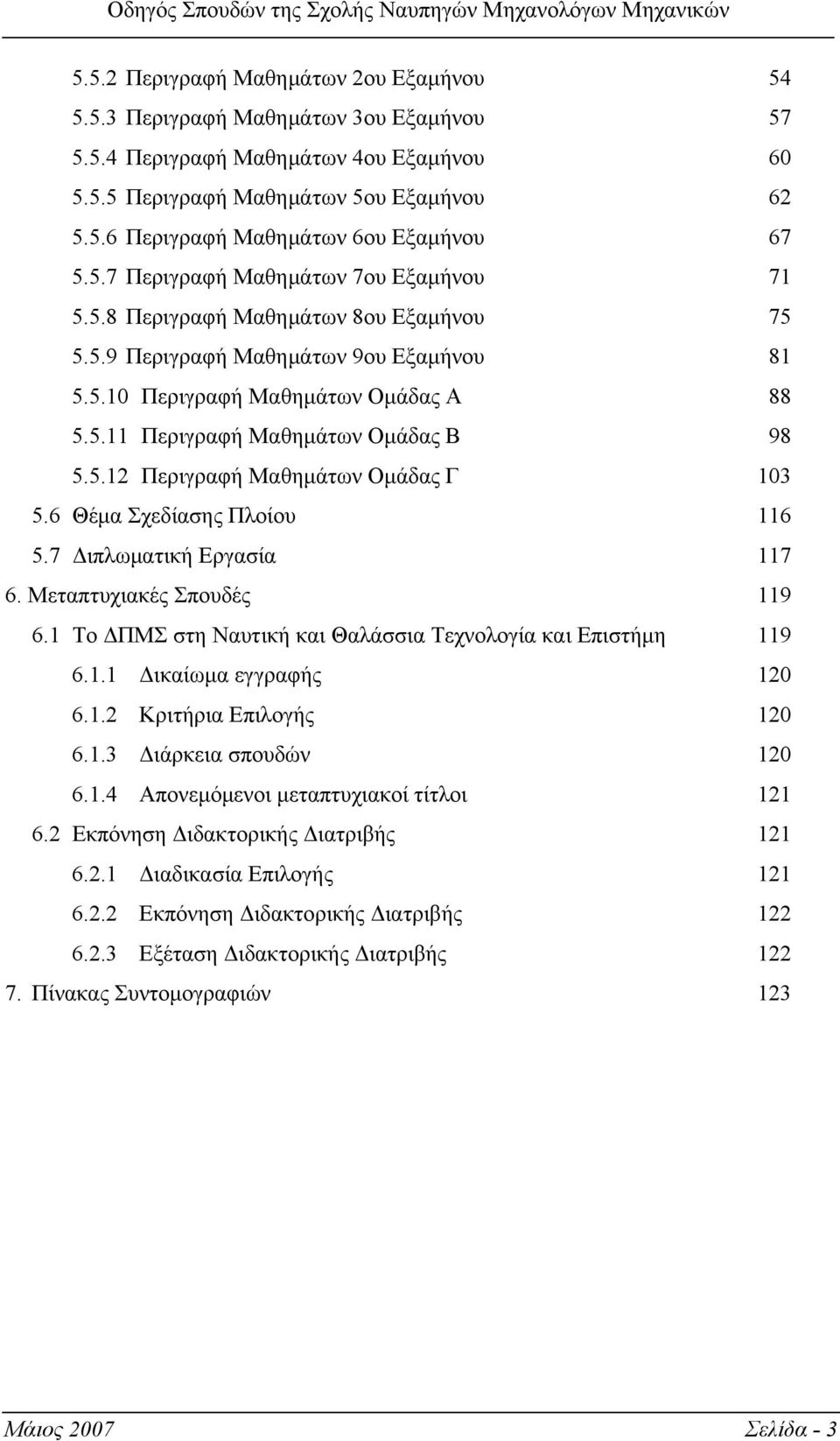 5.12 Περιγραφή Μαθημάτων Ομάδας Γ 103 5.6 Θέμα Σχεδίασης Πλοίου 116 5.7 Διπλωματική Εργασία 117 6. Μεταπτυχιακές Σπουδές 119 6.1 Το ΔΠΜΣ στη Ναυτική και Θαλάσσια Τεχνολογία και Επιστήμη 119 6.1.1 Δικαίωμα εγγραφής 120 6.