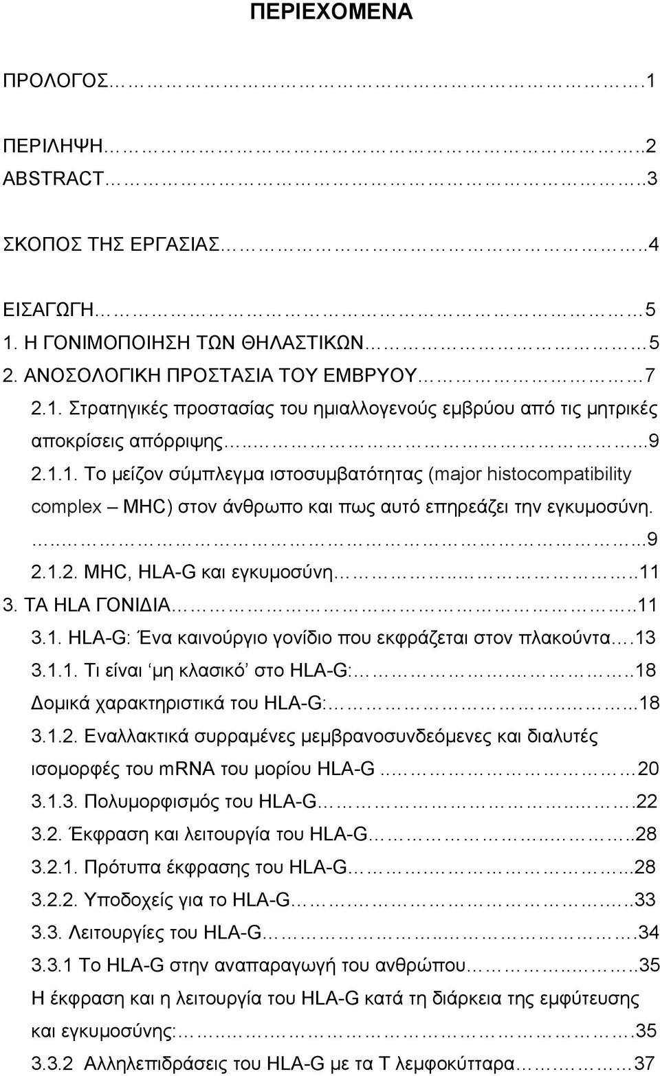 ΤΑ HLA ΓΟΝΙΔΙΑ..11 3.1. HLA-G: Ένα καινούργιο γονίδιο που εκφράζεται στον πλακούντα.13 3.1.1. Τι είναι μη κλασικό στο HLA-G:...18 Δομικά χαρακτηριστικά του HLA-G:.....18 3.1.2.