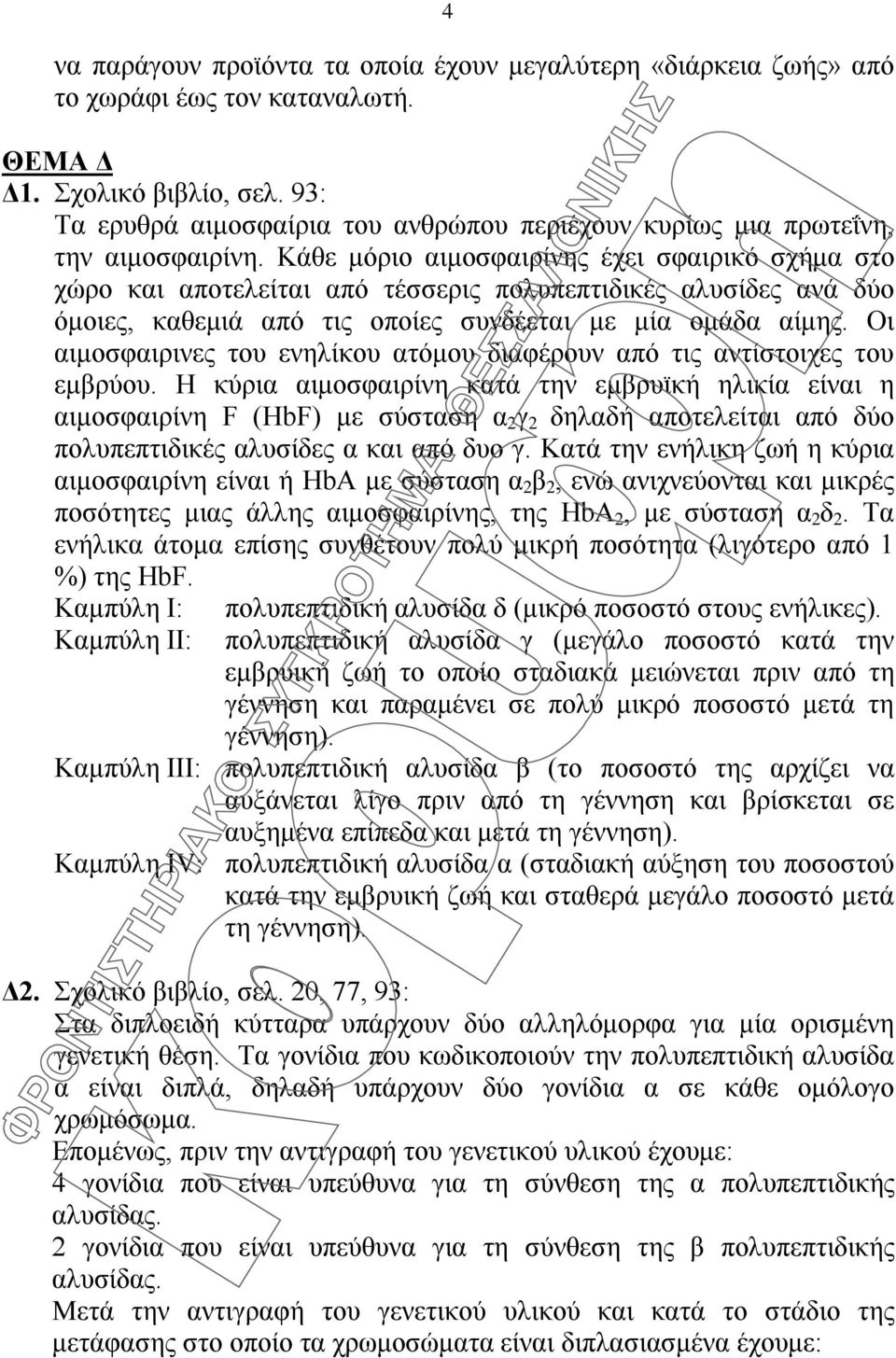 Κάθε μόριο αιμοσφαιρίνης έχει σφαιρικό σχήμα στο χώρο και αποτελείται από τέσσερις πολυπεπτιδικές αλυσίδες ανά δύο όμοιες, καθεμιά από τις οποίες συνδέεται με μία ομάδα αίμης.