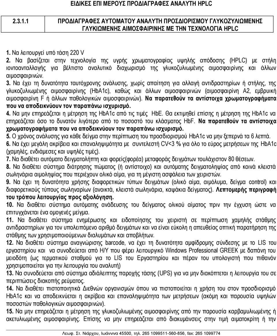 Να έχει τη δυνατότητα ταυτόχρονης ανάλυσης, χωρίς απαίτηση για αλλαγή αντιδραστηρίων ή στήλης, της γλυκοζυλιωμένης αιμοσφαιρίνης (HbΑ1c), καθώς και άλλων αιμοσφαιρινών (αιμοσφαιρίνη Α2, εμβρυική