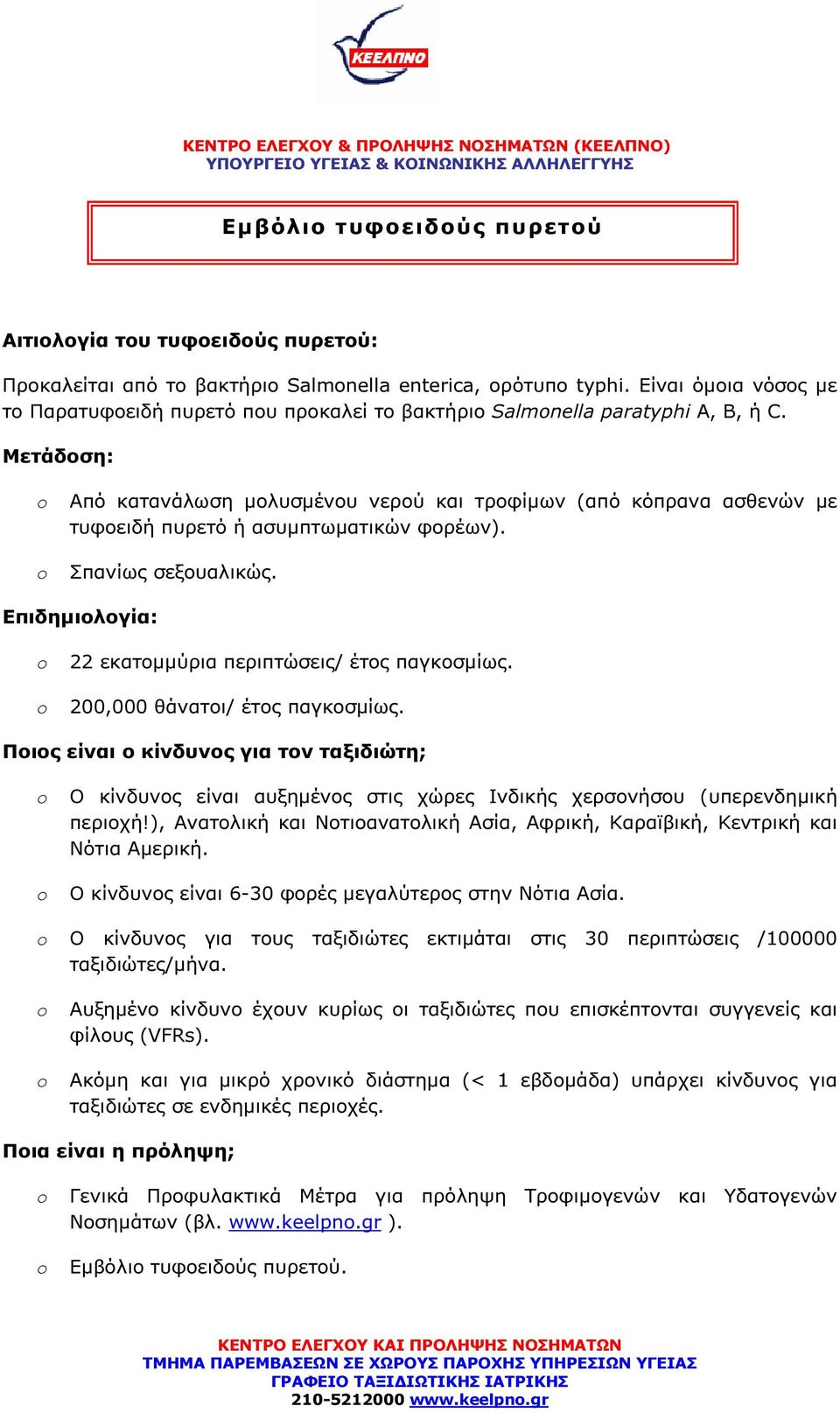 Μετάδοση: Από κατανάλωση µολυσµένου νερού και τροφίµων (από κόπρανα ασθενών µε τυφοειδή πυρετό ή ασυµπτωµατικών φορέων). Σπανίως σεξουαλικώς.