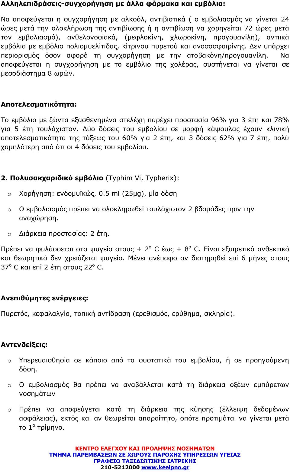 εν υπάρχει περιορισµός όσον αφορά τη συγχορήγηση µε την ατοβακόνη/προγουανίλη. Να αποφεύγεται η συγχορήγηση µε το εµβόλιο της χολέρας, συστήνεται να γίνεται σε µεσοδιάστηµα 8 ωρών.