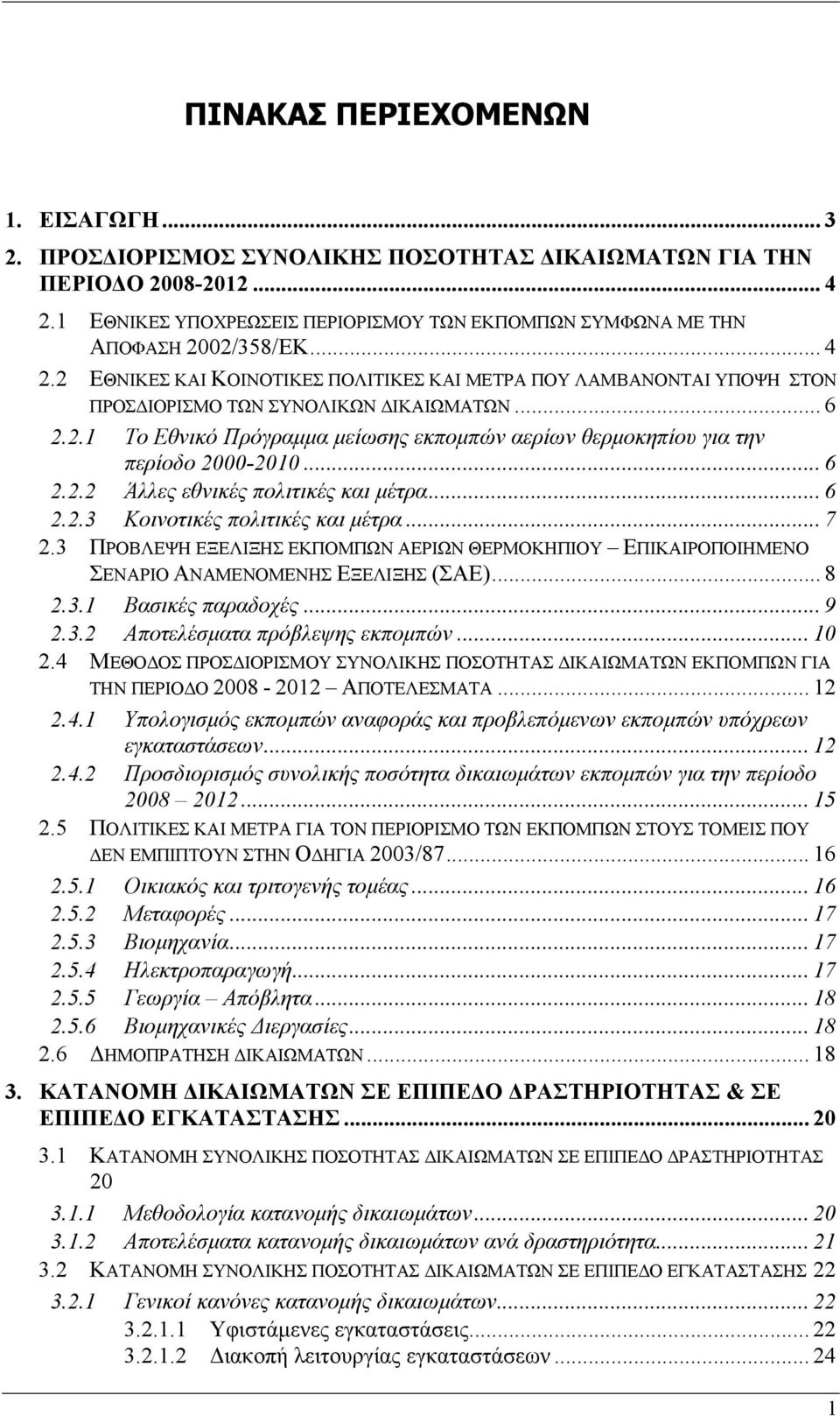 .. 6 2.2.1 Το Εθνικό Πρόγραµµα µείωσης εκποµπών αερίων θερµοκηπίου για την περίοδο 2000-2010... 6 2.2.2 Άλλες εθνικές πολιτικές και µέτρα... 6 2.2.3 Κοινοτικές πολιτικές και µέτρα... 7 2.