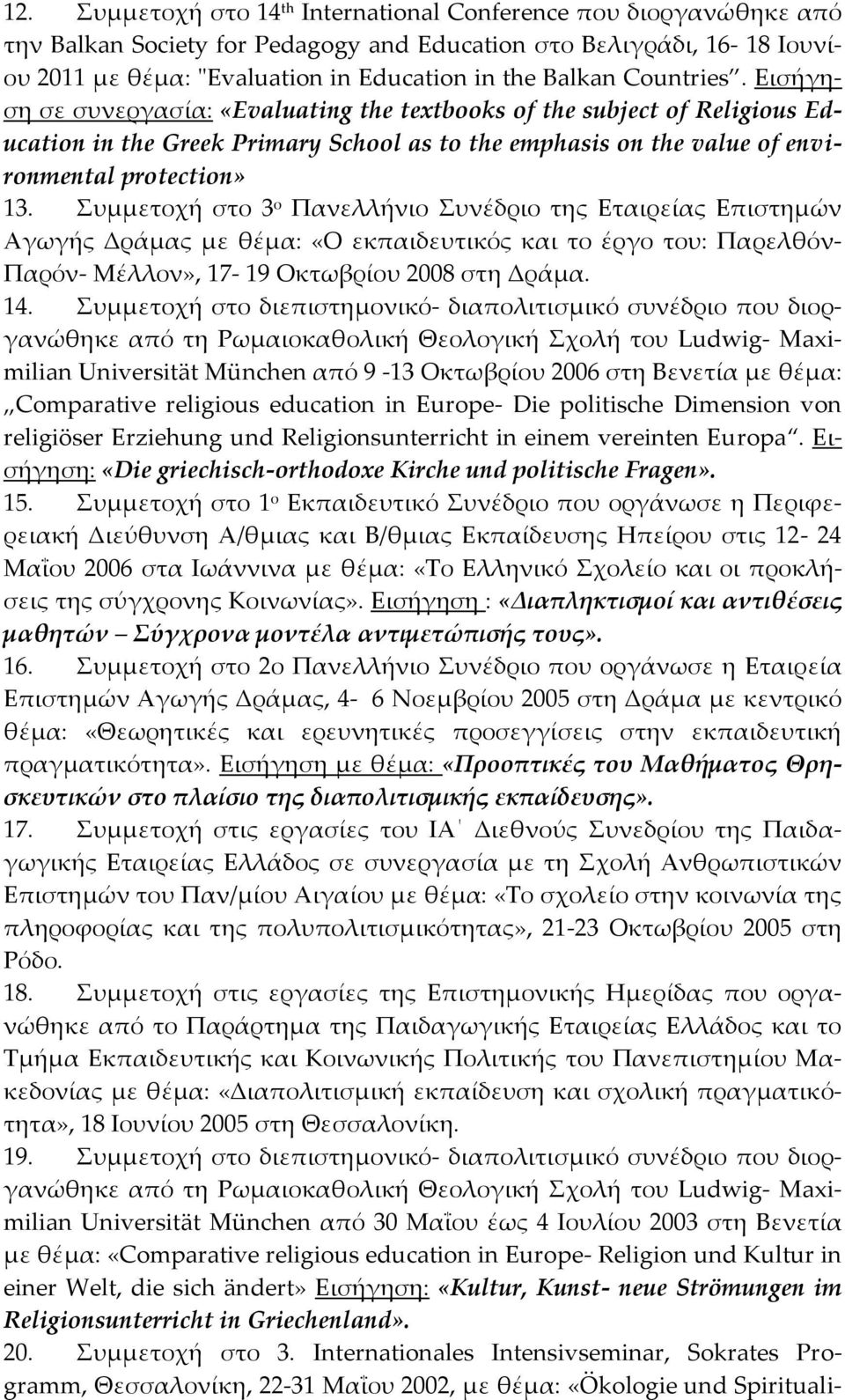 Συμμετοχή στο 3 ο Πανελλήνιο Συνέδριο της Εταιρείας Επιστημών Αγωγής Δράμας με θέμα: «Ο εκπαιδευτικός και το έργο του: Παρελθόν- Παρόν- Μέλλον», 17-19 Οκτωβρίου 2008 στη Δράμα. 14.
