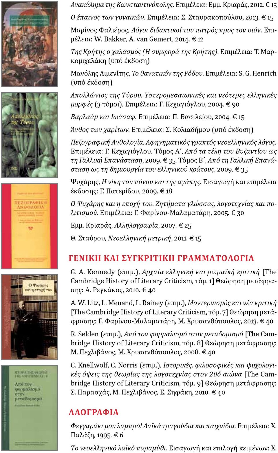 Yστερομεσαιωνικές και νεότερες ελληνικές μορφές (3 τόμοι). Eπιμέλεια: Γ. Kεχαγιόγλου, 2004. 90 Bαρλαάμ και Iωάσαφ. Eπιμέλεια: Π. Bασιλείου, 2004. 15 Άνθος των χαρίτων. Eπιμέλεια: Σ.