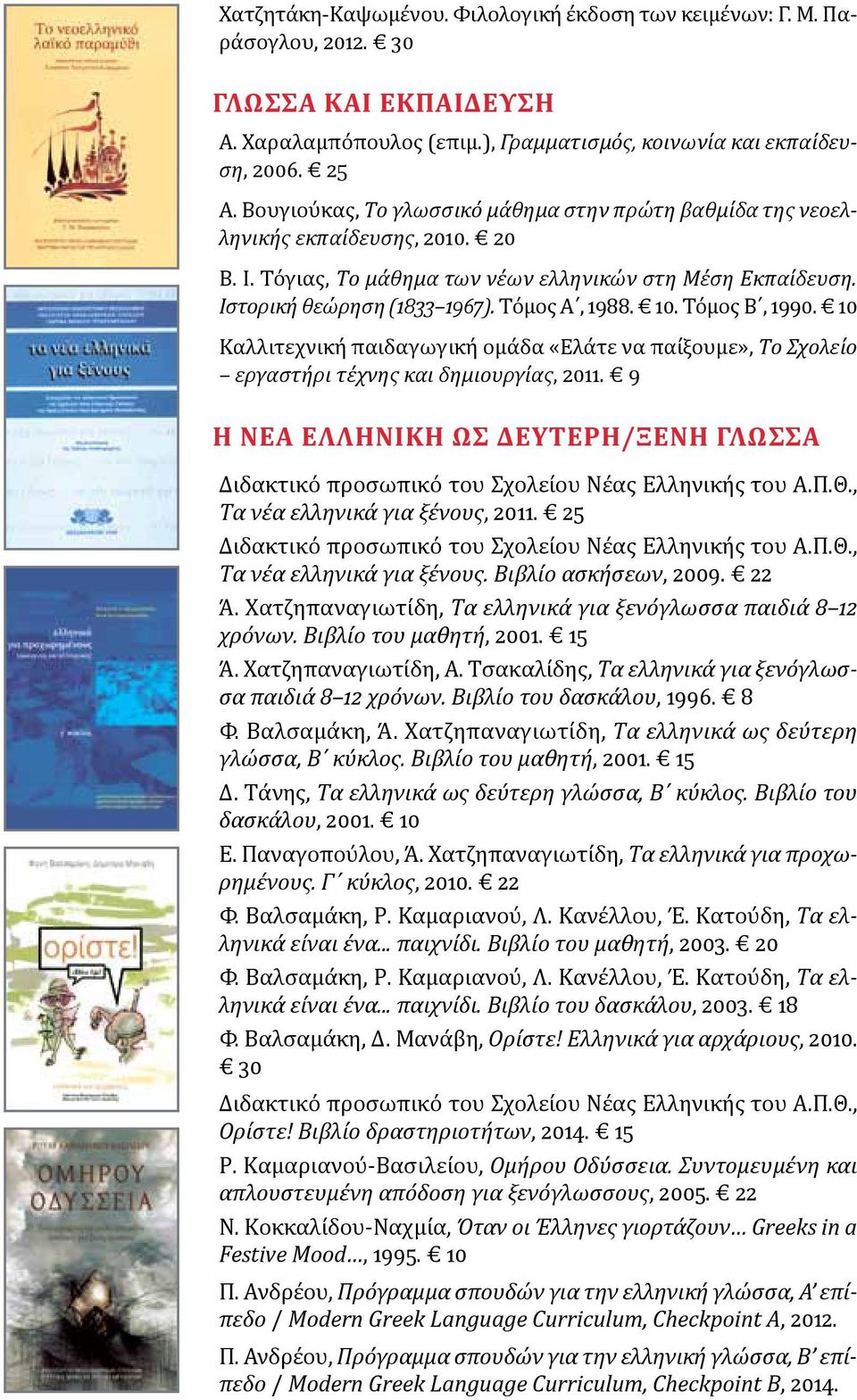 10. Tόμος B, 1990. 10 Kαλλιτεχνική παιδαγωγική ομάδα «Eλάτε να παίξουμε», Tο Σχολείο εργαστήρι τέχνης και δημιουργίας, 2011.
