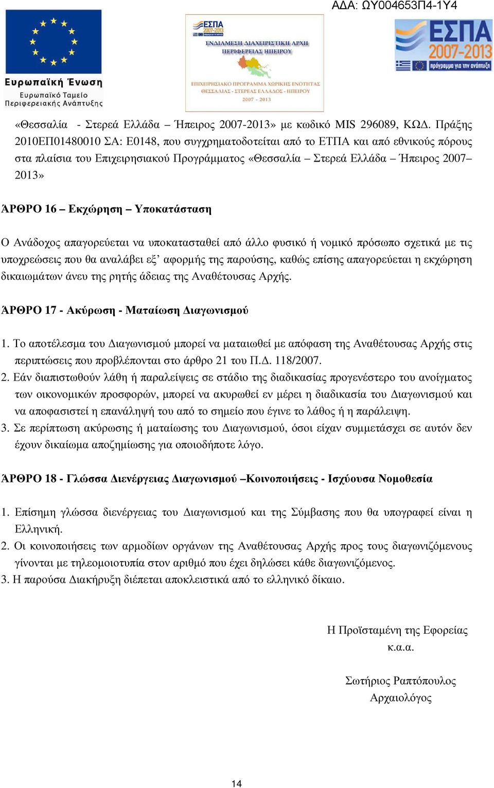 Υποκατάσταση Ο Ανάδοχος απαγορεύεται να υποκατασταθεί από άλλο φυσικό ή νοµικό πρόσωπο σχετικά µε τις υποχρεώσεις που θα αναλάβει εξ αφορµής της παρούσης, καθώς επίσης απαγορεύεται η εκχώρηση