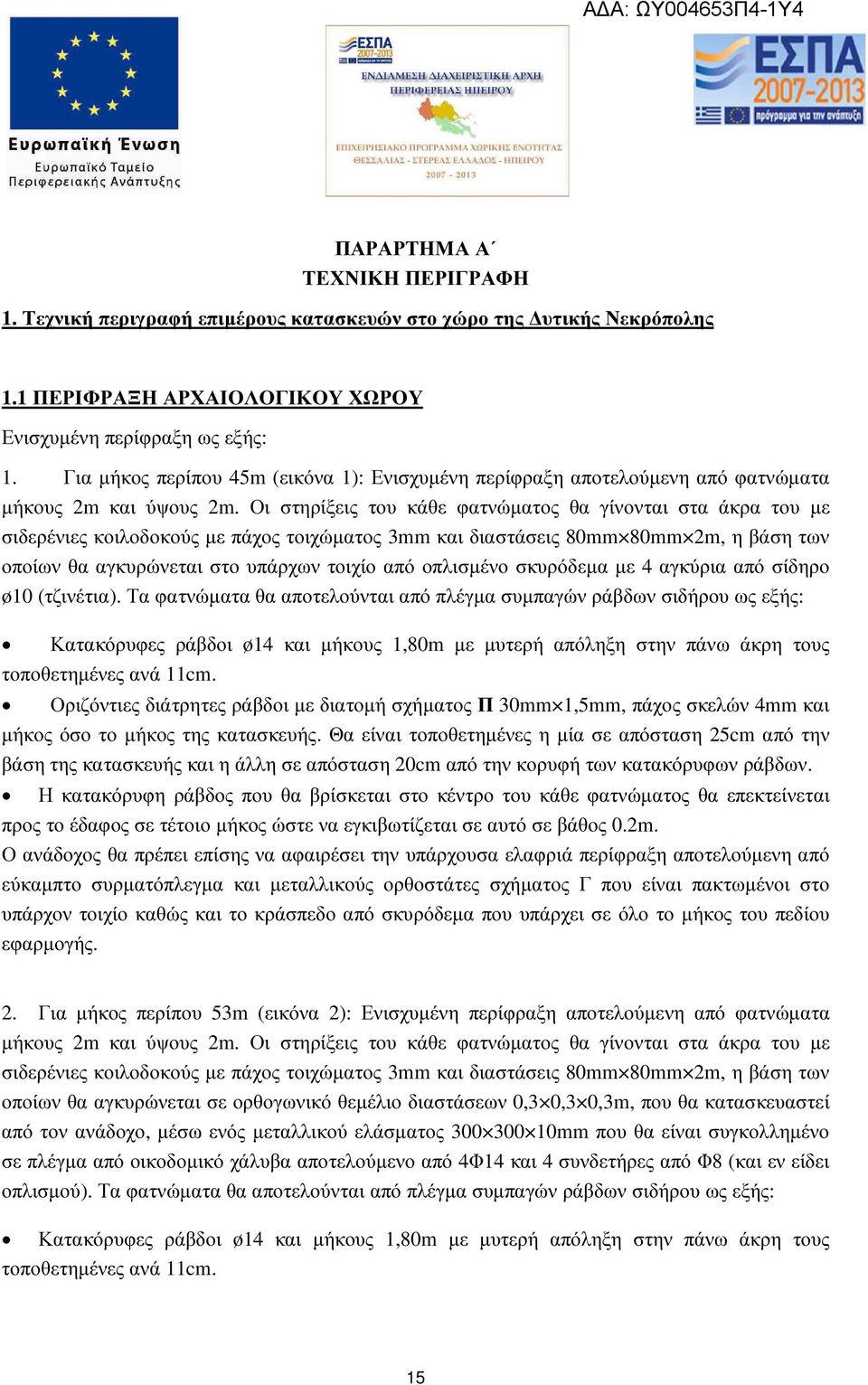 Οι στηρίξεις του κάθε φατνώµατος θα γίνονται στα άκρα του µε σιδερένιες κοιλοδοκούς µε πάχος τοιχώµατος 3mm και διαστάσεις 80mm 80mm 2m, η βάση των οποίων θα αγκυρώνεται στο υπάρχων τοιχίο από