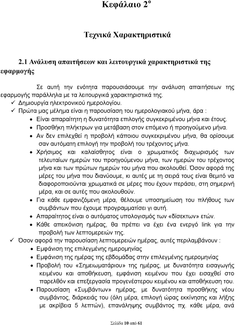 S Δημιουργία ηλεκτρονικού ημερολογίου. S Πρώτα μας μέλημα είναι η παρουσίαση του ημερολογιακού μήνα, άρα : Είναι απαραίτητη η δυνατότητα επιλογής συγκεκριμένου μήνα και έτους.