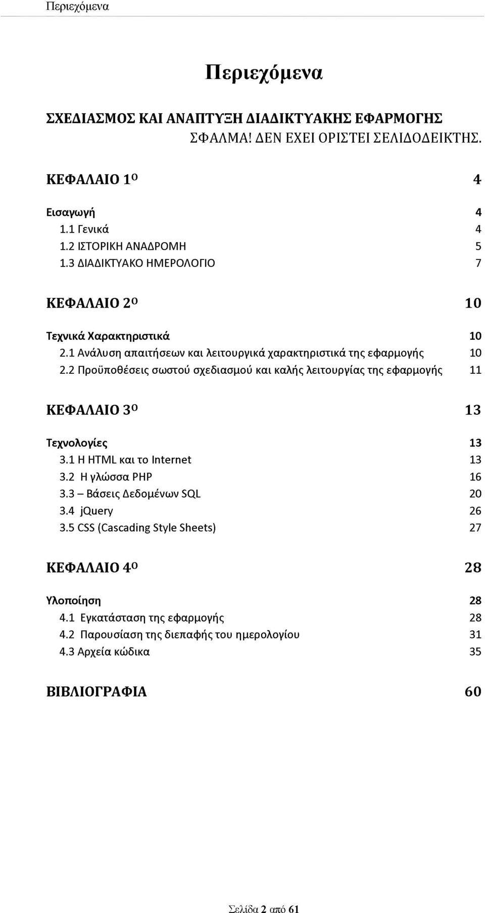 2 Προϋποθέσεις σωστού σχεδιασμού και καλής λειτουργίας της εφαρμογής 11 ΚΕΦΑΛΑΙΟ 3Ο 13 Τεχνολογίες 13 3.1 H HTML και το Internet 13 3.2 Η γλώσσα PHP 16 3.