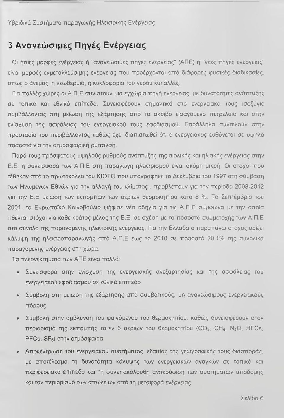 Συνεισφέρουν σημαντικά στο ενεργειακό τους ισοζύγιο συμβάλλοντας στη μείωση της εξάρτησης από το ακριβό εισαγόμενο πετρέλαιο και στην ενίσχυση της ασφάλειας του ενεργειακού τους εφοδιασμού.