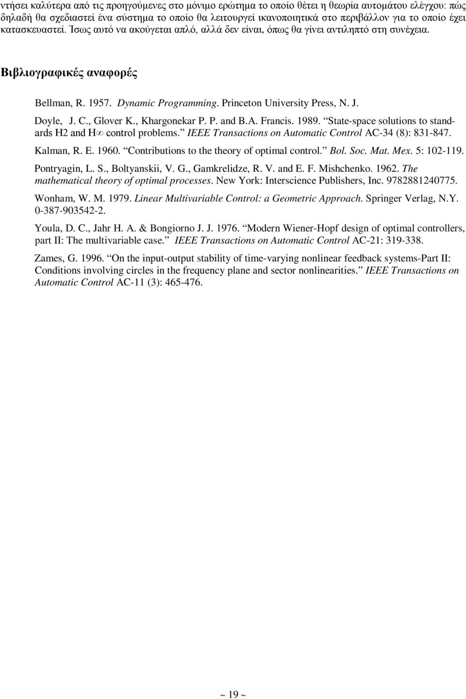 J. Doyle, J. C., Glover K., Khargonekar.. and B.A. Francis. 1989. State-space solutions to standards H2 and H control problems. IEEE Transactions on Automatic Control AC-34 (8): 831-847. Kalman, R. E.
