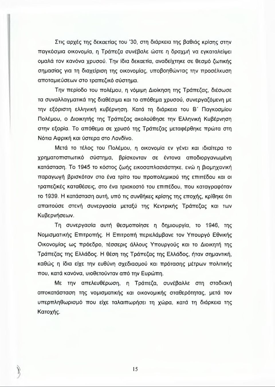 Την περίοδο του πολέμου, η νόμιμη Διοίκηση της Τράπεζας, διέσωσε τα συναλλαγματικά της διαθέσιμα και το απόθεμα χρυσού, συνεργαζόμενη με την εξόριστη ελληνική κυβέρνηση.