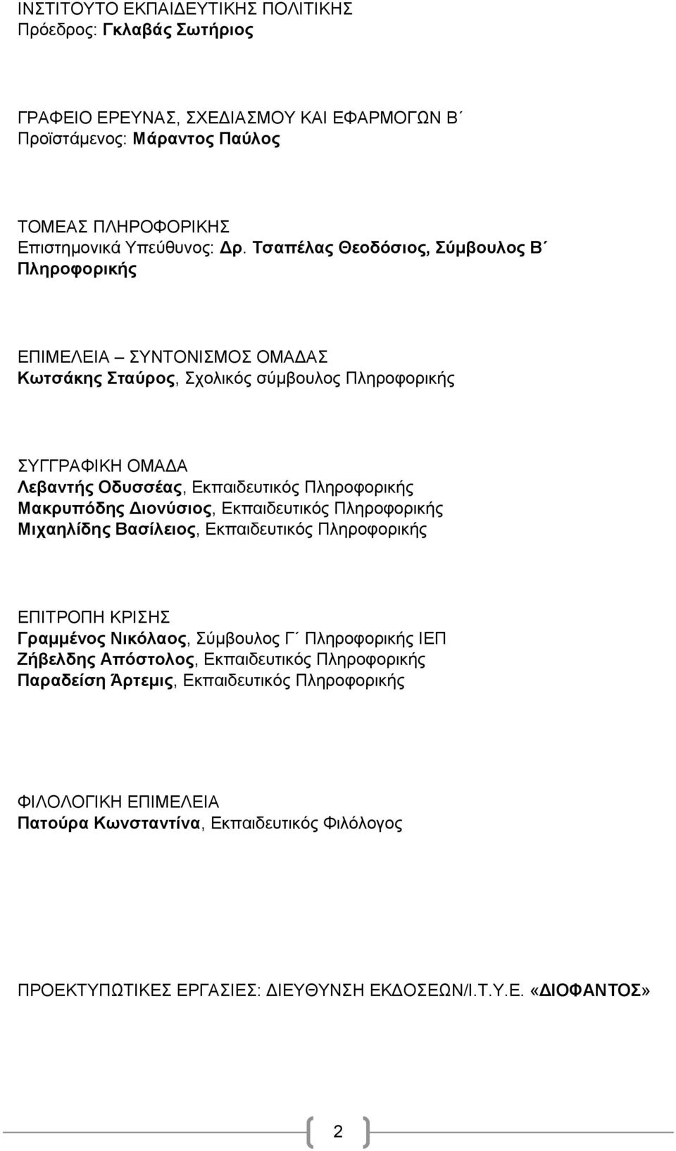 Μακρυπόδης Διονύσιος, Εκπαιδευτικός Πληροφορικής Μιχαηλίδης Βασίλειος, Εκπαιδευτικός Πληροφορικής ΕΠΙΤΡΟΠΗ ΚΡΙΣΗΣ Γραμμένος Νικόλαος, Σύμβουλος Γ Πληροφορικής ΙΕΠ Ζήβελδης Απόστολος,